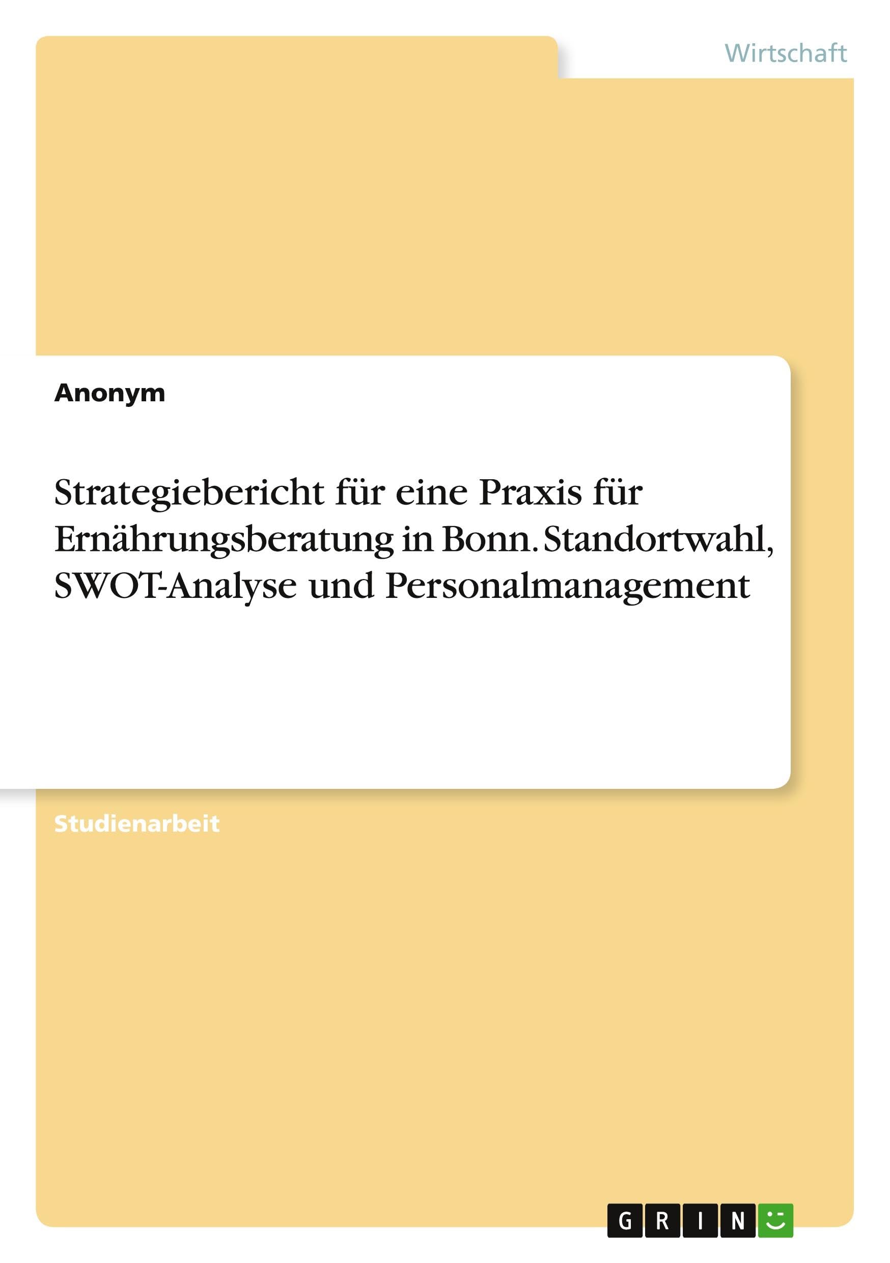 Strategiebericht für eine Praxis für Ernährungsberatung in Bonn. Standortwahl, SWOT-Analyse und Personalmanagement Law