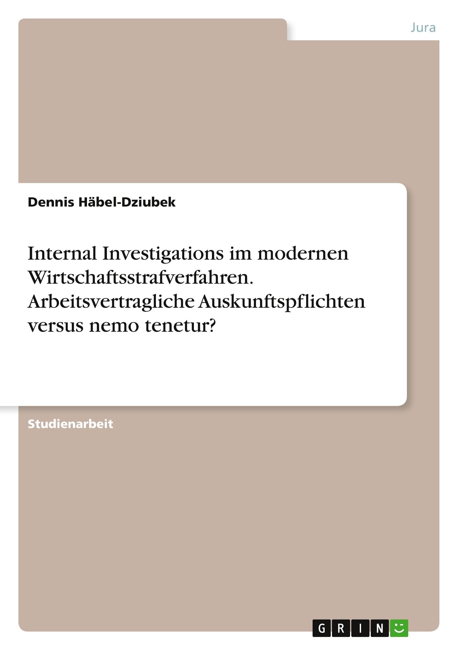 Internal Investigations im modernen Wirtschaftsstrafverfahren. Arbeitsvertragliche Auskunftspflichten versus nemo tenetur? Law