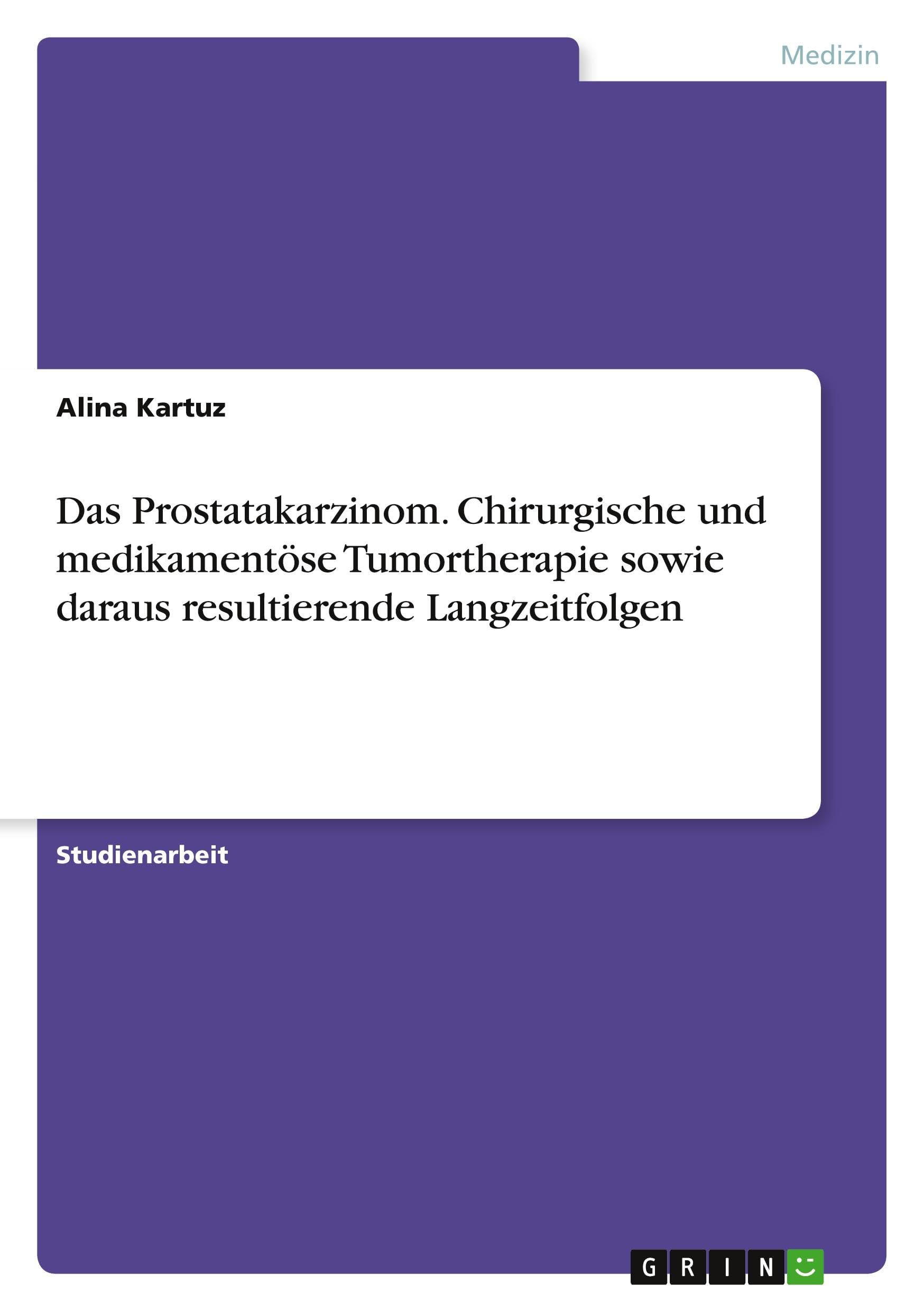 Das Prostatakarzinom. Chirurgische und medikamentöse Tumortherapie sowie daraus resultierende Langzeitfolgen Medicine