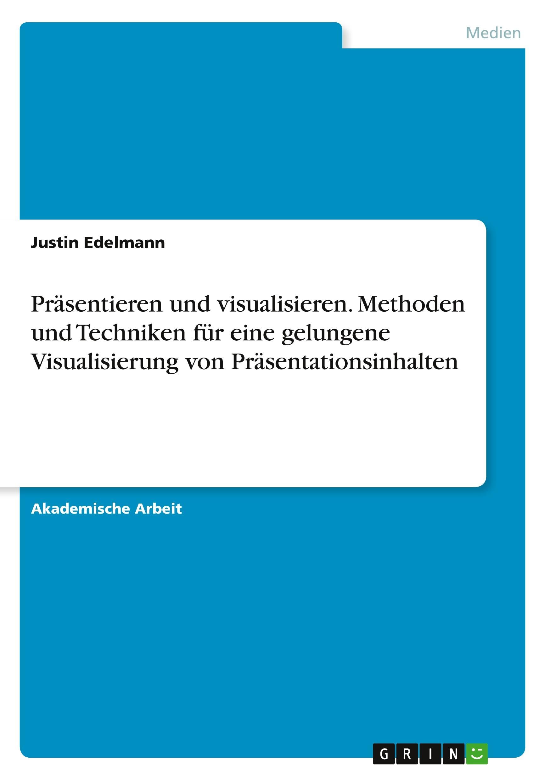 Präsentieren und visualisieren. Methoden und Techniken für eine gelungene Visualisierung von Präsentationsinhalten Law