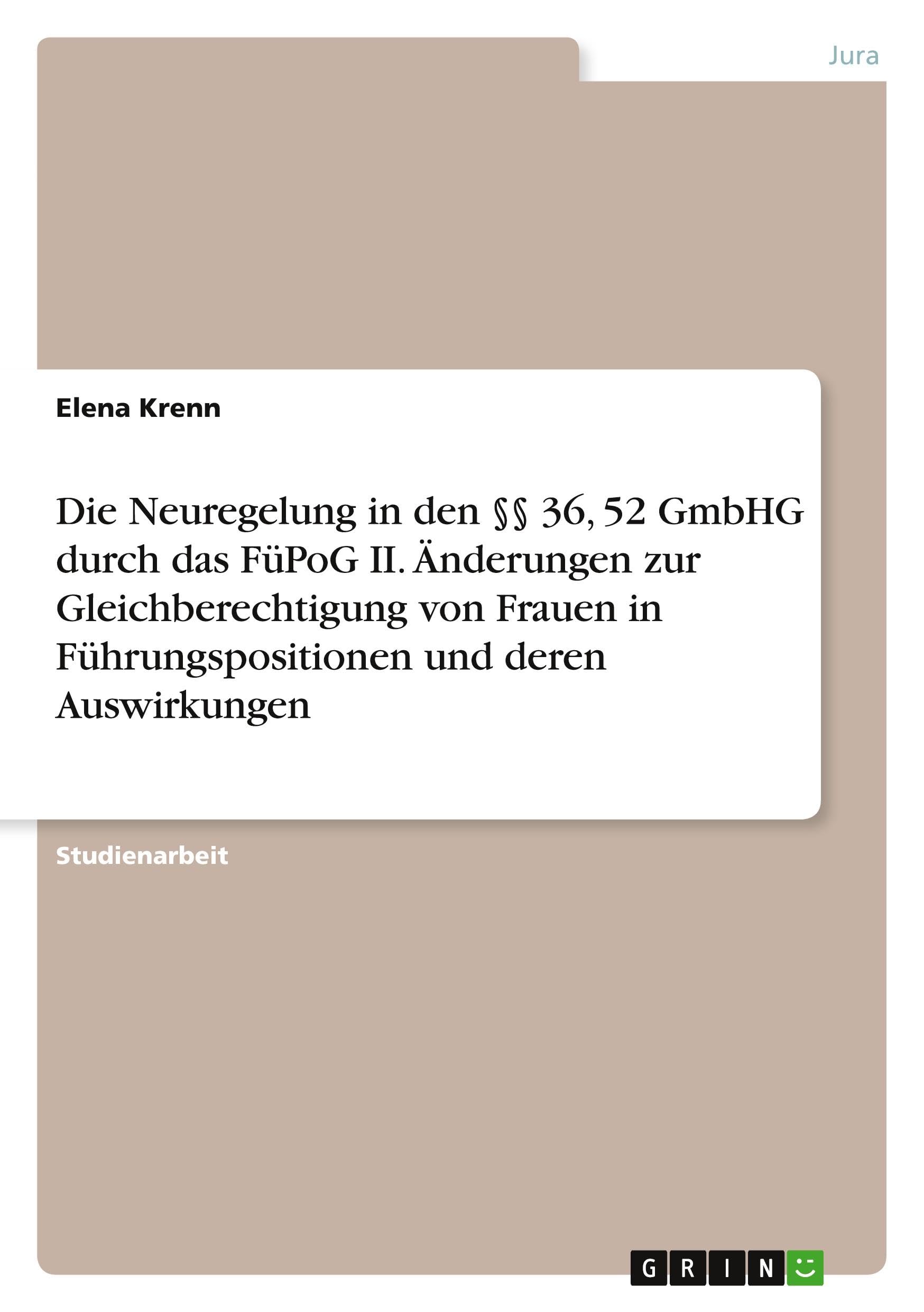 Die Neuregelung in den §§ 36, 52 GmbHG durch das FüPoG II. Änderungen zur Gleichberechtigung von Frauen in Führungspositionen und deren Auswirkungen Law