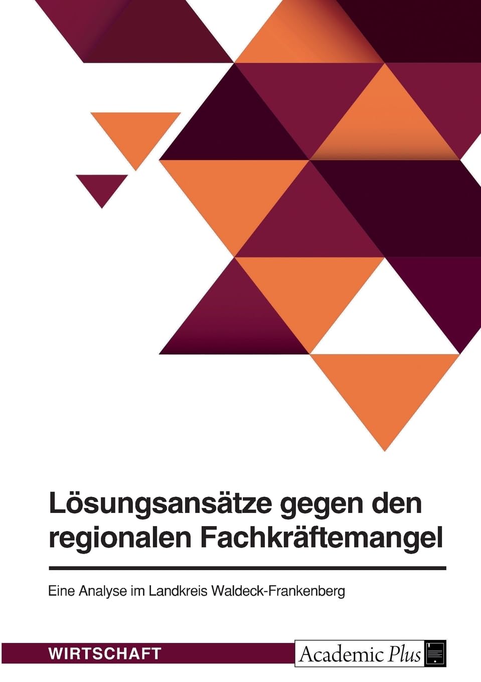 Lösungsansätze gegen den regionalen Fachkräftemangel: Eine Analyse im Landkreis Waldeck-Frankenberg Law