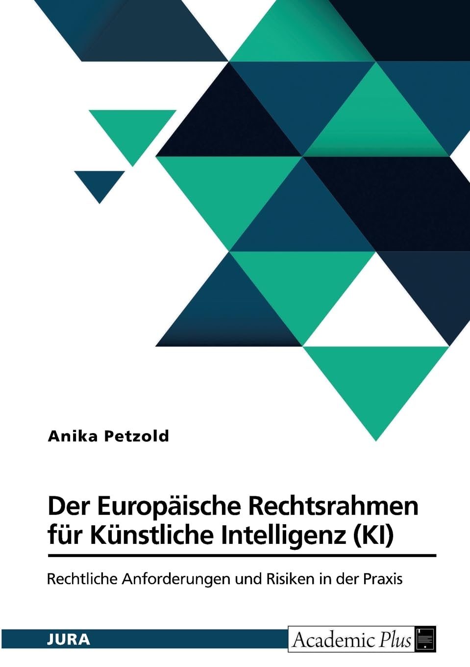 Der Europäische Rechtsrahmen für Künstliche Intelligenz (KI): Rechtliche Anforderungen und Risiken in der Praxis Law