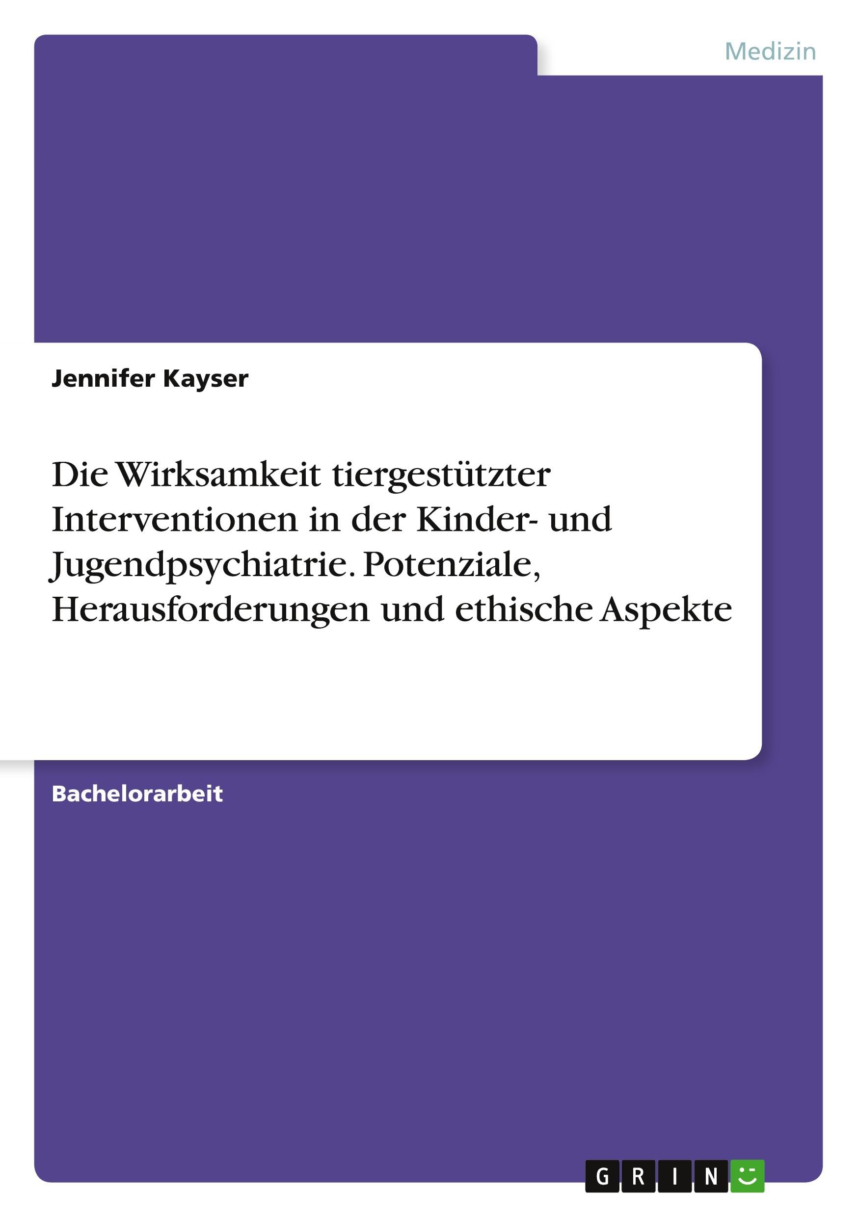 Die Wirksamkeit tiergestützter Interventionen in der Kinder- und Jugendpsychiatrie. Potenziale, Herausforderungen und ethische Aspekte Medicine