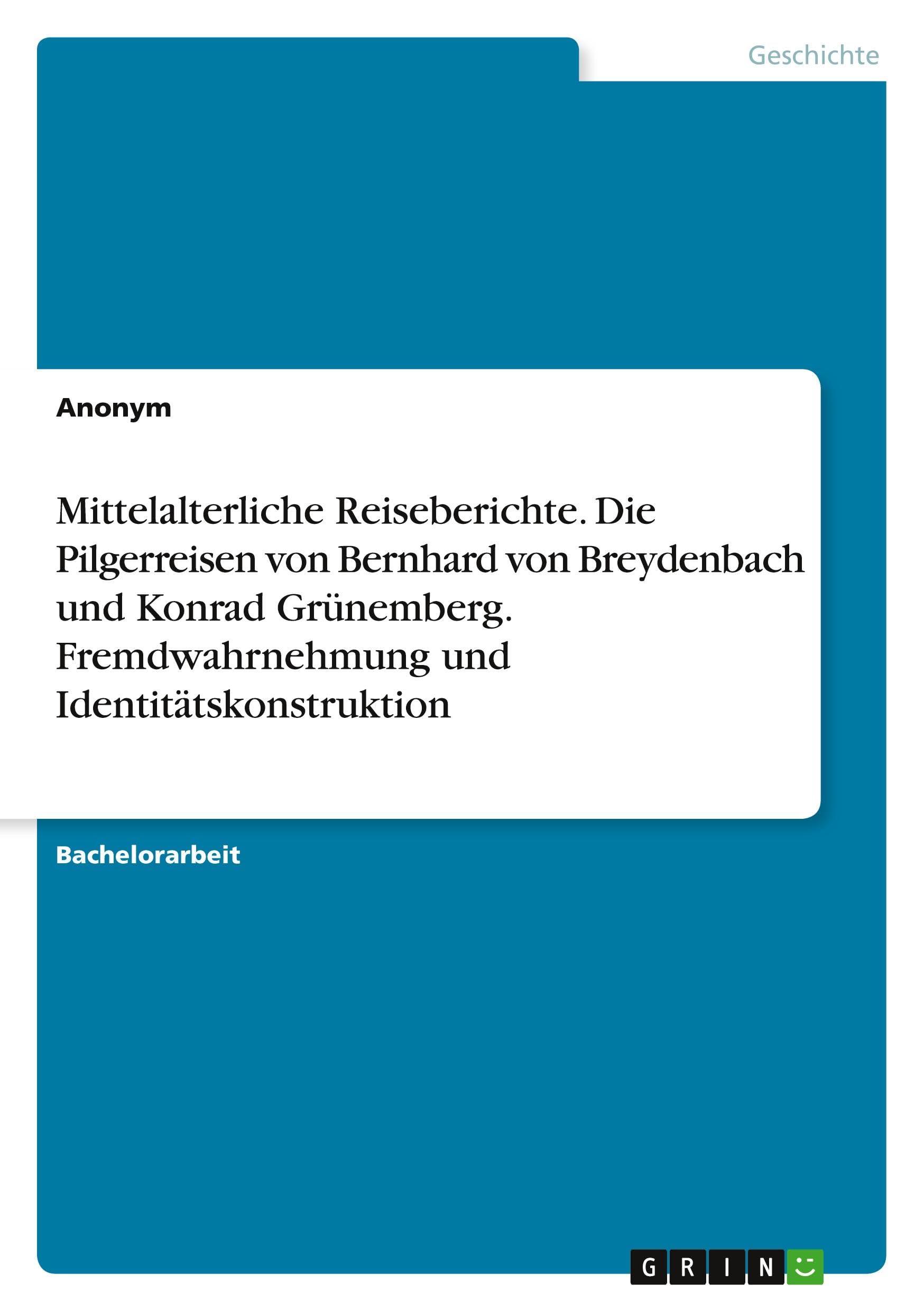 Mittelalterliche Reiseberichte. Die Pilgerreisen von Bernhard von Breydenbach und Konrad Grünemberg. Fremdwahrnehmung und Identitätskonstruktion Politics & History
