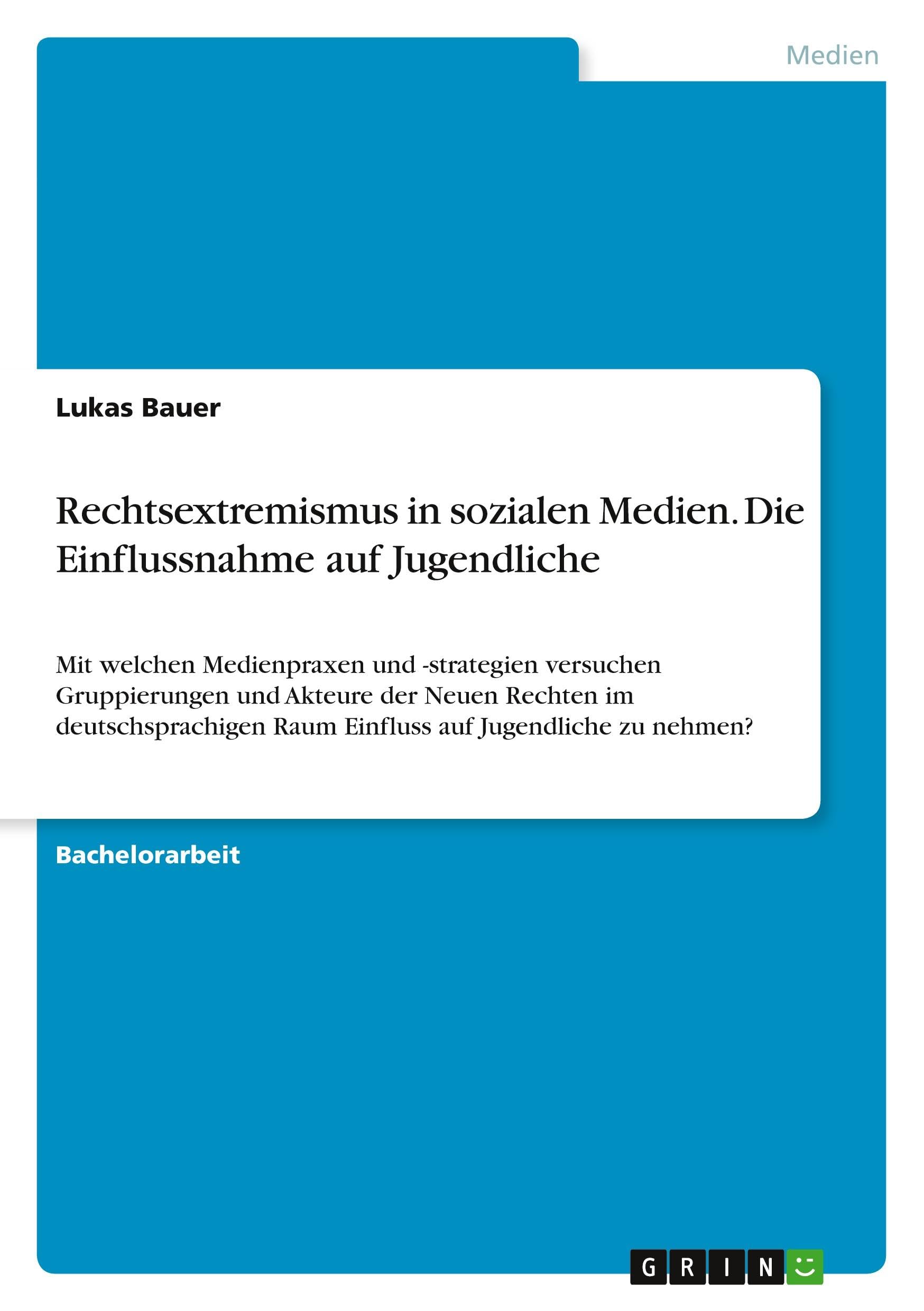 Rechtsextremismus in sozialen Medien. Die Einflussnahme auf Jugendliche: Mit welchen Medienpraxen und -strategien versuchen Gruppierungen und Akteure ... Raum Einfluss auf Jugendliche zu nehmen? Law