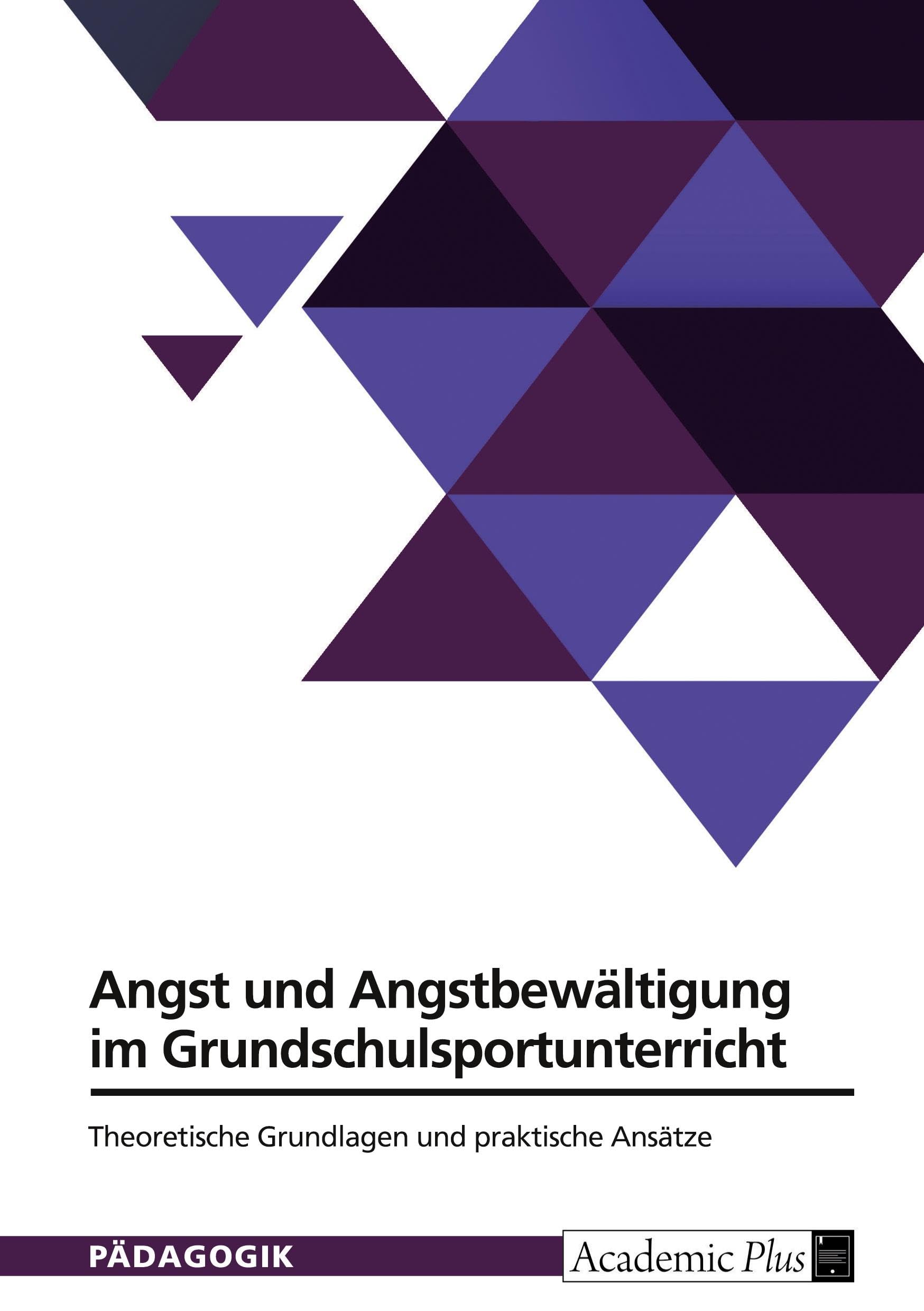 Angst und Angstbewältigung im Grundschulsportunterricht: Theoretische Grundlagen und praktische Ansätze Education & Training