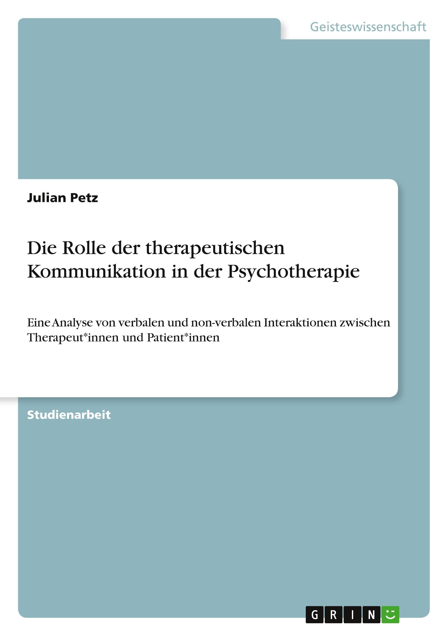 Die Rolle der therapeutischen Kommunikation in der Psychotherapie: Eine Analyse von verbalen und non-verbalen Interaktionen zwischen Therapeut*innen und Patient*innen Psychology