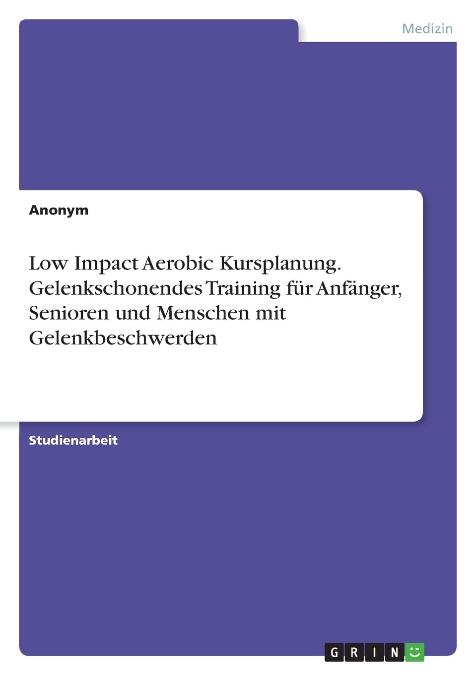 Low Impact Aerobic Kursplanung. Gelenkschonendes Training für Anfänger, Senioren und Menschen mit Gelenkbeschwerden Medicine