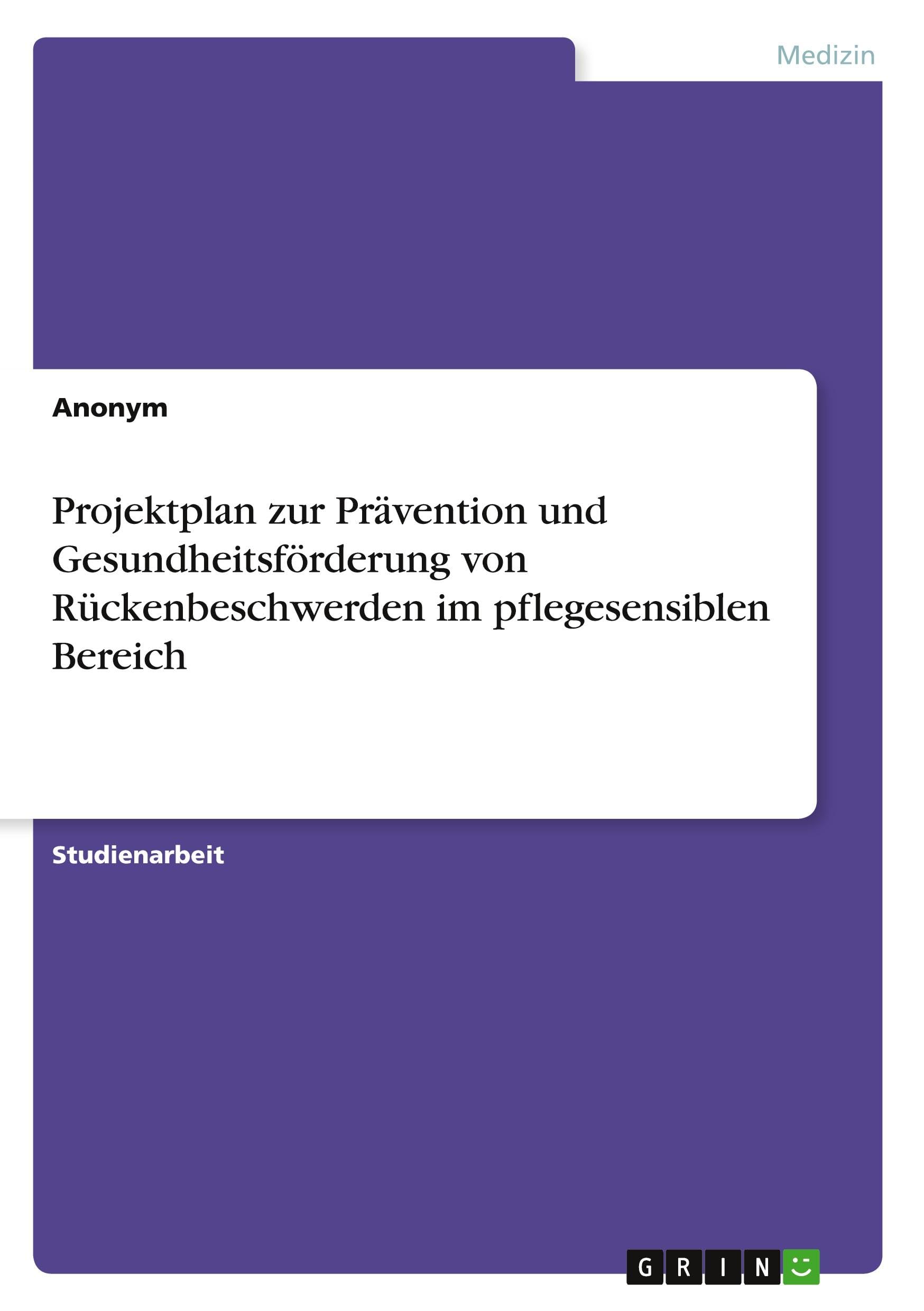 Projektplan zur Prävention und Gesundheitsförderung von Rückenbeschwerden im pflegesensiblen Bereich Medicine