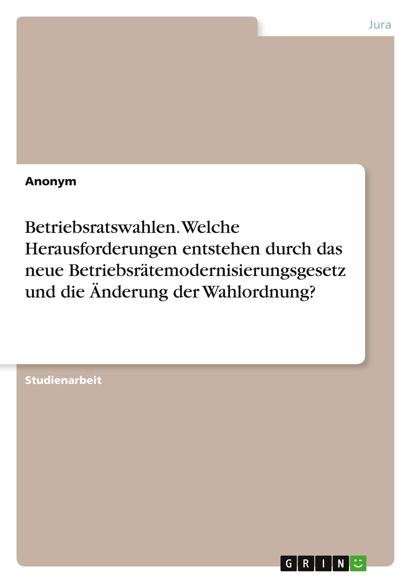 Betriebsratswahlen. Welche Herausforderungen entstehen durch das neue Betriebsrätemodernisierungsgesetz und die Änderung der Wahlordnung? Law