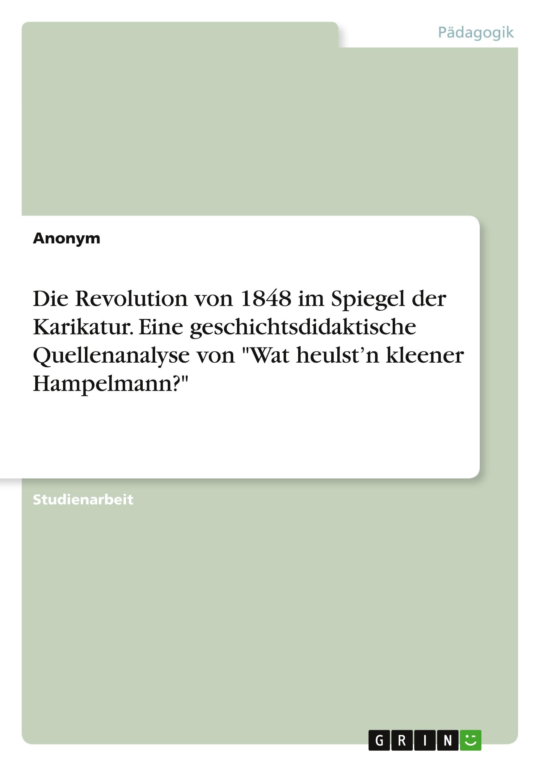 Die Revolution von 1848 im Spiegel der Karikatur. Eine geschichtsdidaktische Quellenanalyse von "Wat heulst'n kleener Hampelmann?" Education & Training