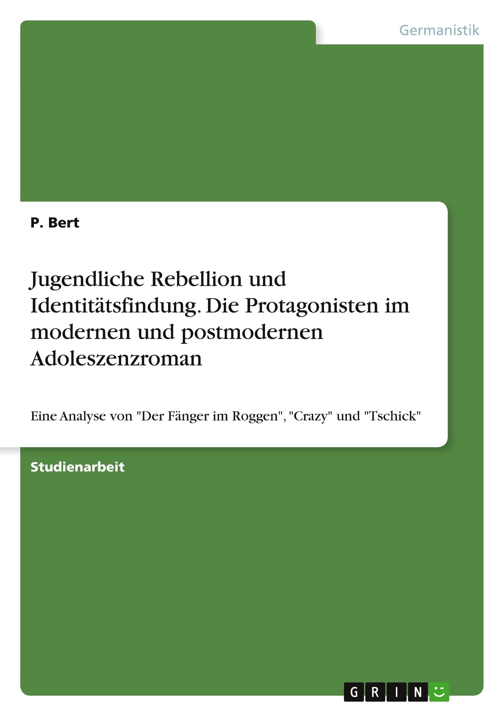 Jugendliche Rebellion und Identitätsfindung. Die Protagonisten im modernen und postmodernen Adoleszenzroman: Eine Analyse von "Der Fänger im Roggen", "Crazy" und "Tschick" Contemporary literature Books