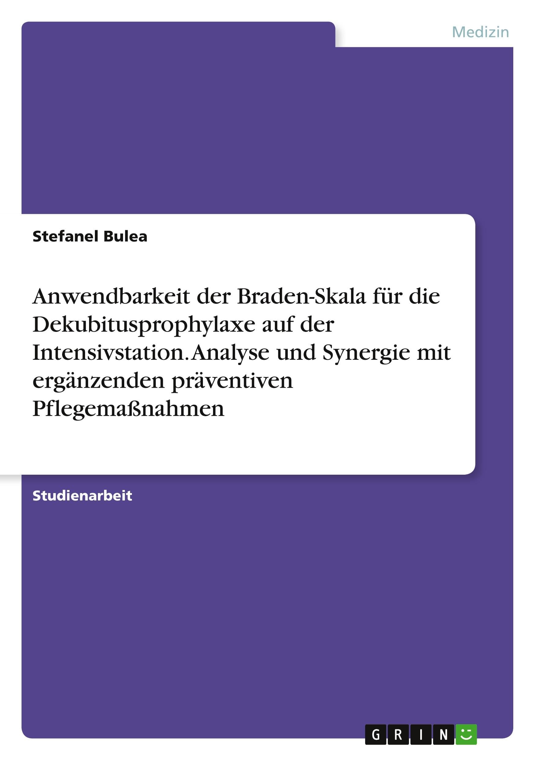 Anwendbarkeit der Braden-Skala für die Dekubitusprophylaxe auf der Intensivstation. Analyse und Synergie mit ergänzenden präventiven Pflegemaßnahmen Medicine