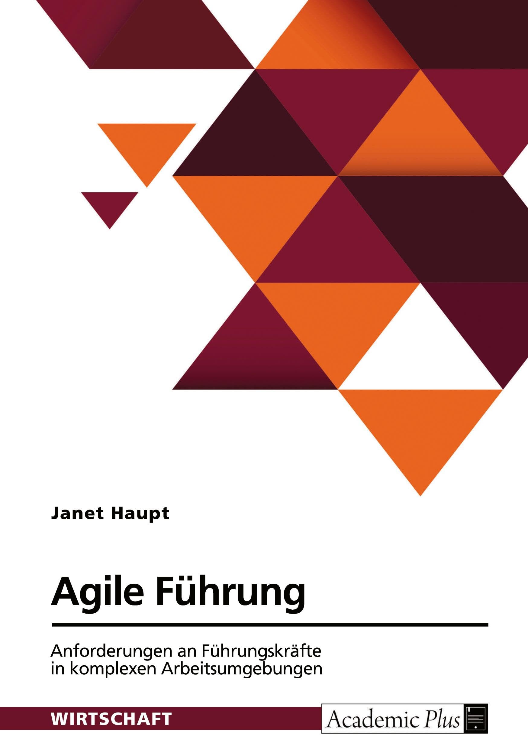 Agile Führung. Anforderungen an Führungskräfte in komplexen Arbeitsumgebungen Law