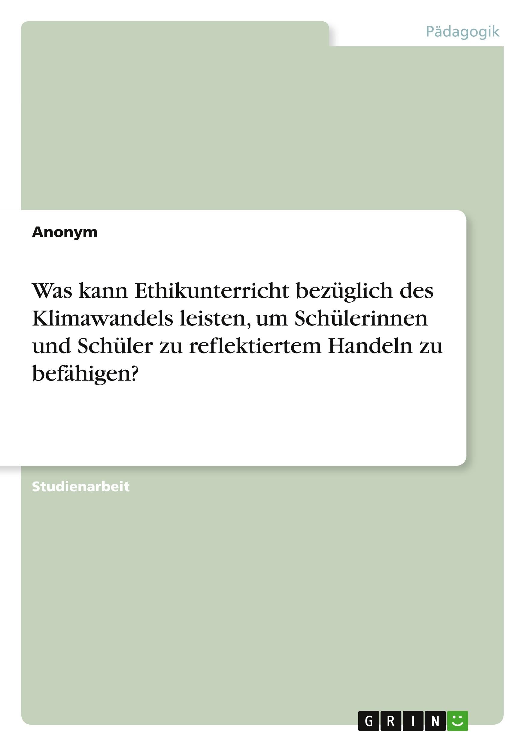 Was kann Ethikunterricht bezüglich des Klimawandels leisten, um Schülerinnen und Schüler zu reflektiertem Handeln zu befähigen? Education & Training