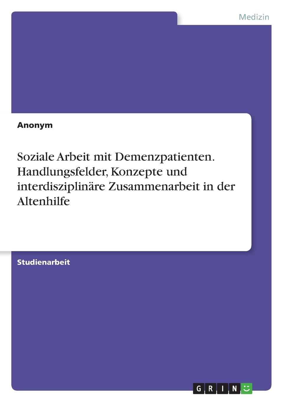 Soziale Arbeit mit Demenzpatienten. Handlungsfelder, Konzepte und interdisziplinäre Zusammenarbeit in der Altenhilfe Medicine
