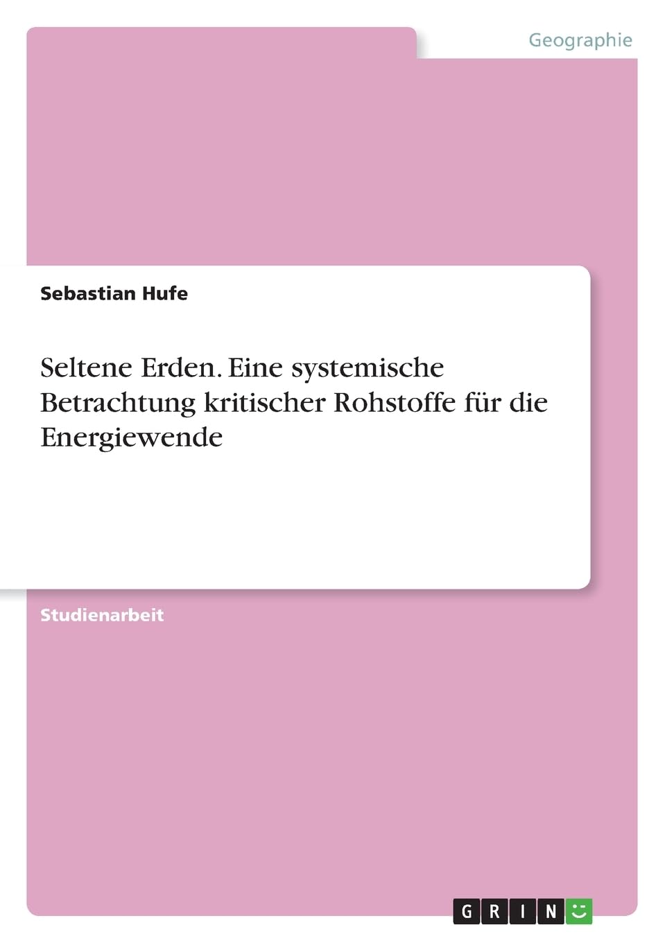 Seltene Erden. Eine systemische Betrachtung kritischer Rohstoffe für die Energiewende Geology & Geography