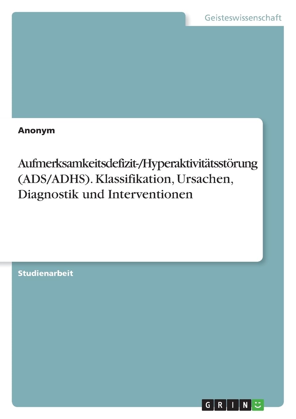 Aufmerksamkeitsdefizit-/Hyperaktivitätsstörung (ADS/ADHS). Klassifikation, Ursachen, Diagnostik und Interventionen Psychology