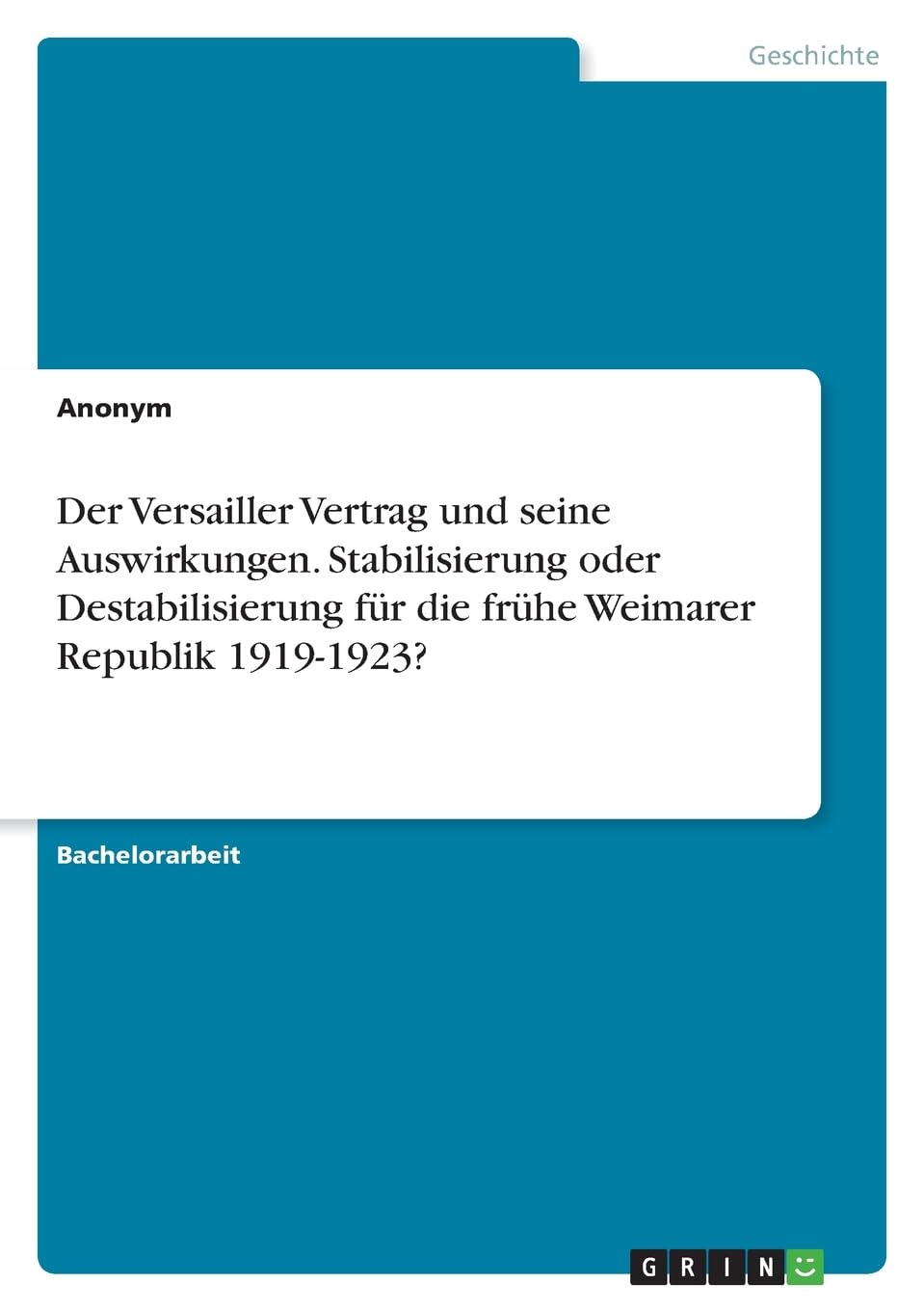 Der Versailler Vertrag und seine Auswirkungen. Stabilisierung oder Destabilisierung für die frühe Weimarer Republik 1919-1923? German history
