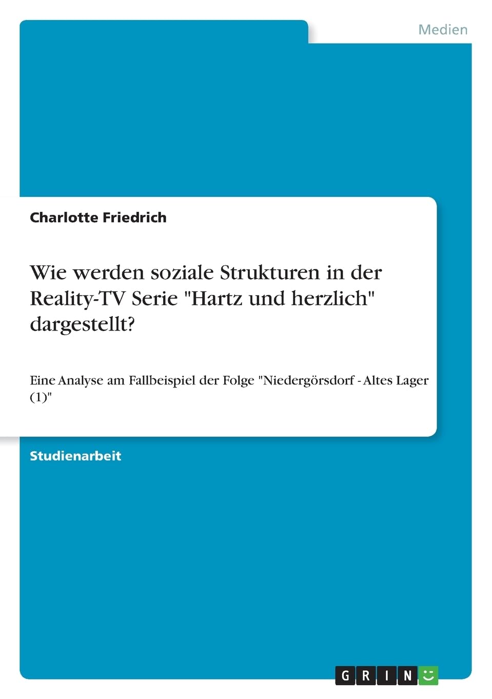 Wie werden soziale Strukturen in der Reality-TV Serie "Hartz und herzlich" dargestellt?: Eine Analyse am Fallbeispiel der Folge "Niedergörsdorf - Altes Lager (1)" Law