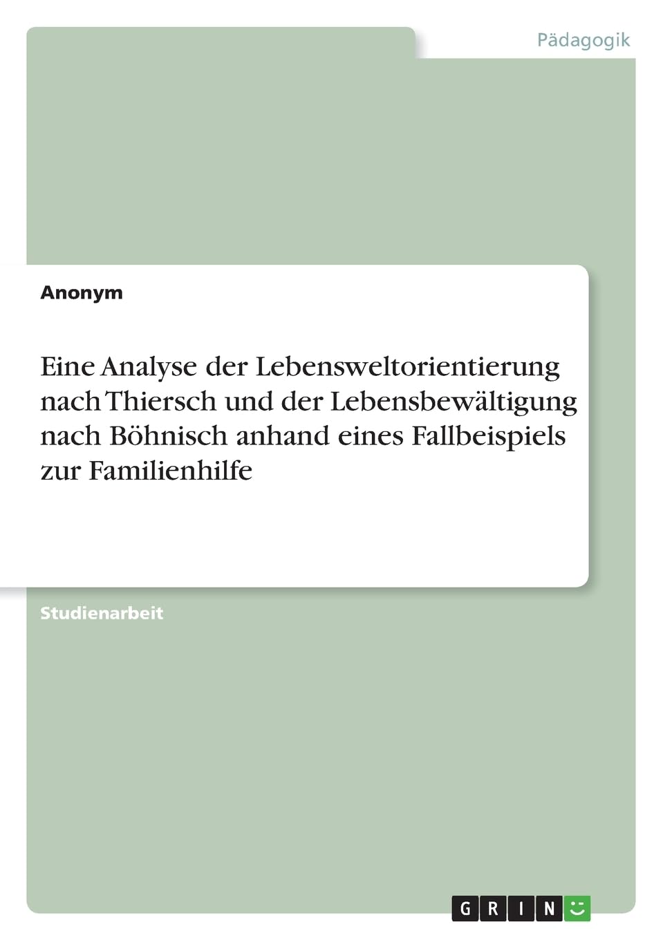Eine Analyse der Lebensweltorientierung nach Thiersch und der Lebensbewältigung nach Böhnisch anhand eines Fallbeispiels zur Familienhilfe Learning & Reference
