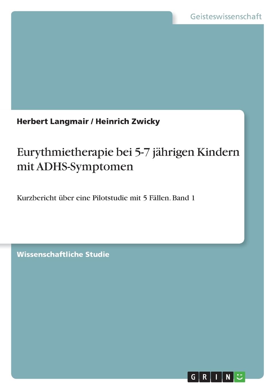 Eurythmietherapie bei 5-7 jährigen Kindern mit ADHS-Symptomen: Kurzbericht über eine Pilotstudie mit 5 Fällen. Band 1 Psychology