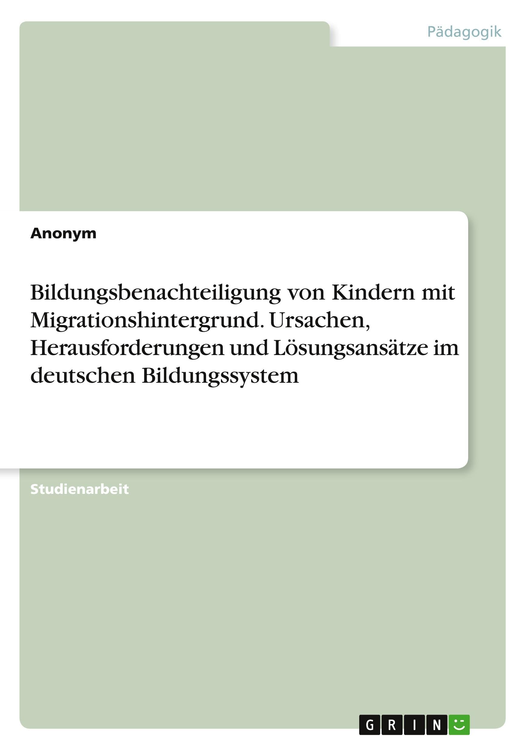 Bildungsbenachteiligung von Kindern mit Migrationshintergrund. Ursachen, Herausforderungen und Lösungsansätze im deutschen Bildungssystem Books