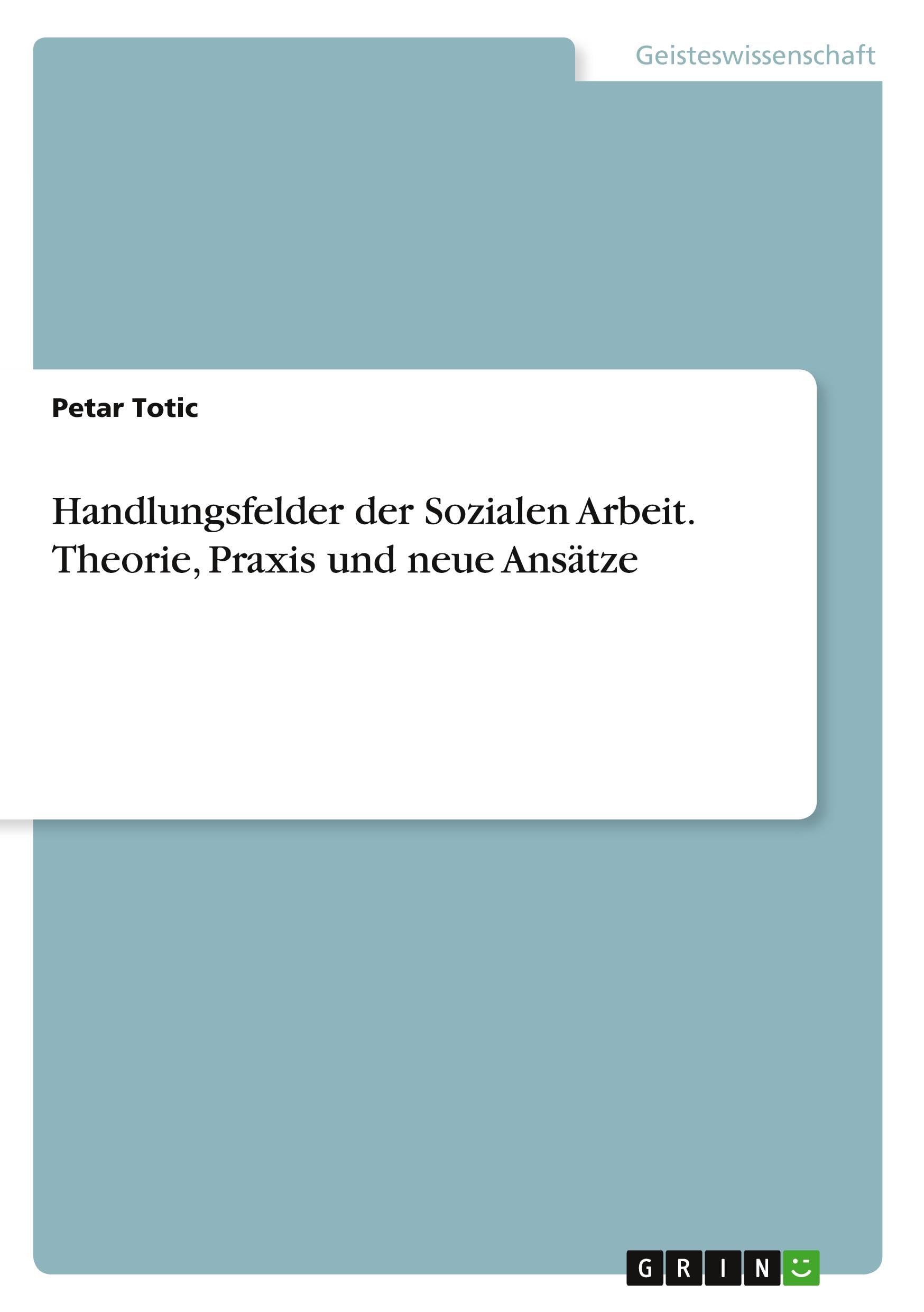 Handlungsfelder der Sozialen Arbeit. Theorie, Praxis und neue Ansätze Education & Training