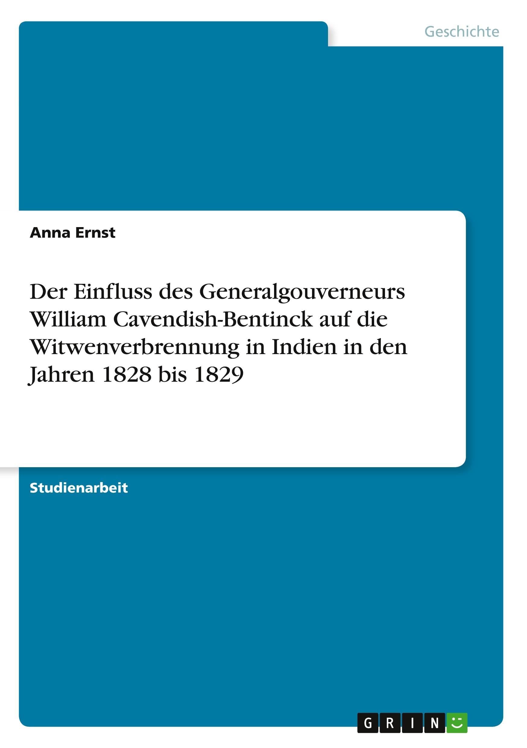 Der Einfluss des Generalgouverneurs William Cavendish-Bentinck auf die Witwenverbrennung in Indien in den Jahren 1828 bis 1829 Politics & History