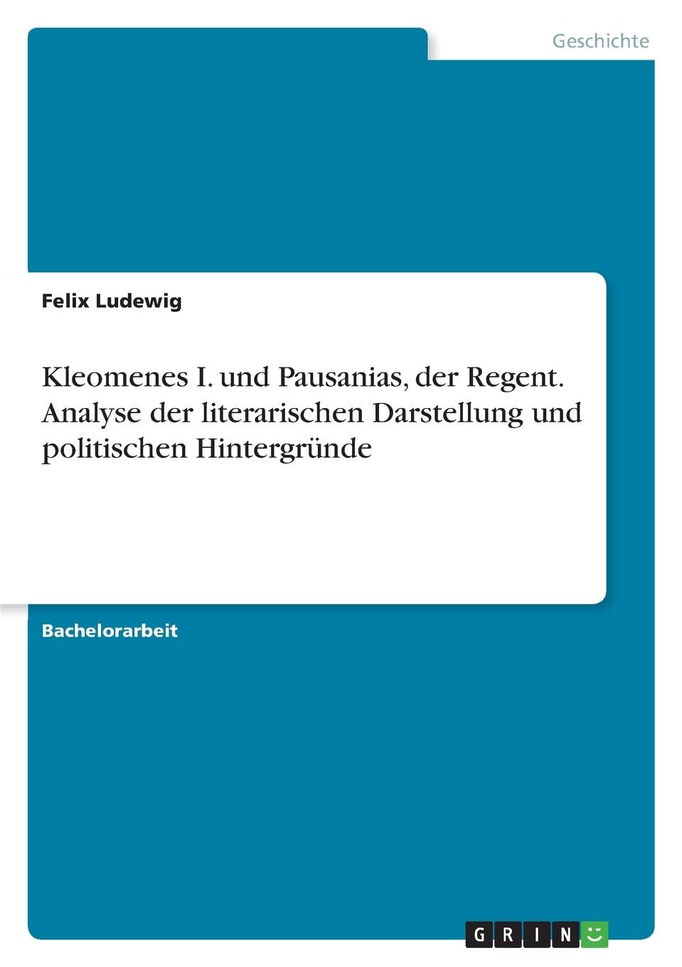 Kleomenes I. und Pausanias, der Regent. Analyse der literarischen Darstellung und politischen Hintergründe Politics & History
