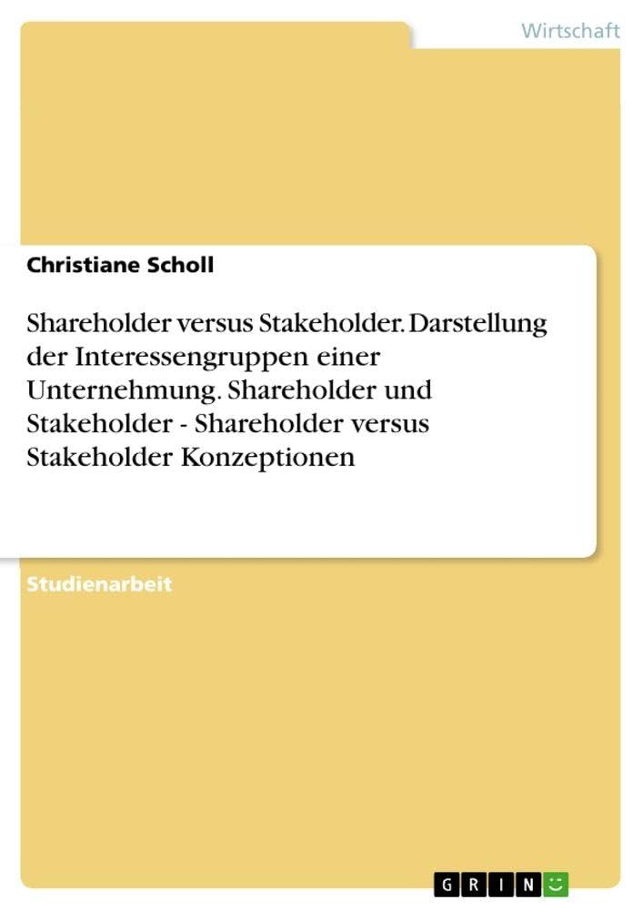 Shareholder versus Stakeholder. Darstellung der Interessengruppen einer Unternehmung. Shareholder und Stakeholder - Shareholder versus Stakeholder Konzeptionen Law