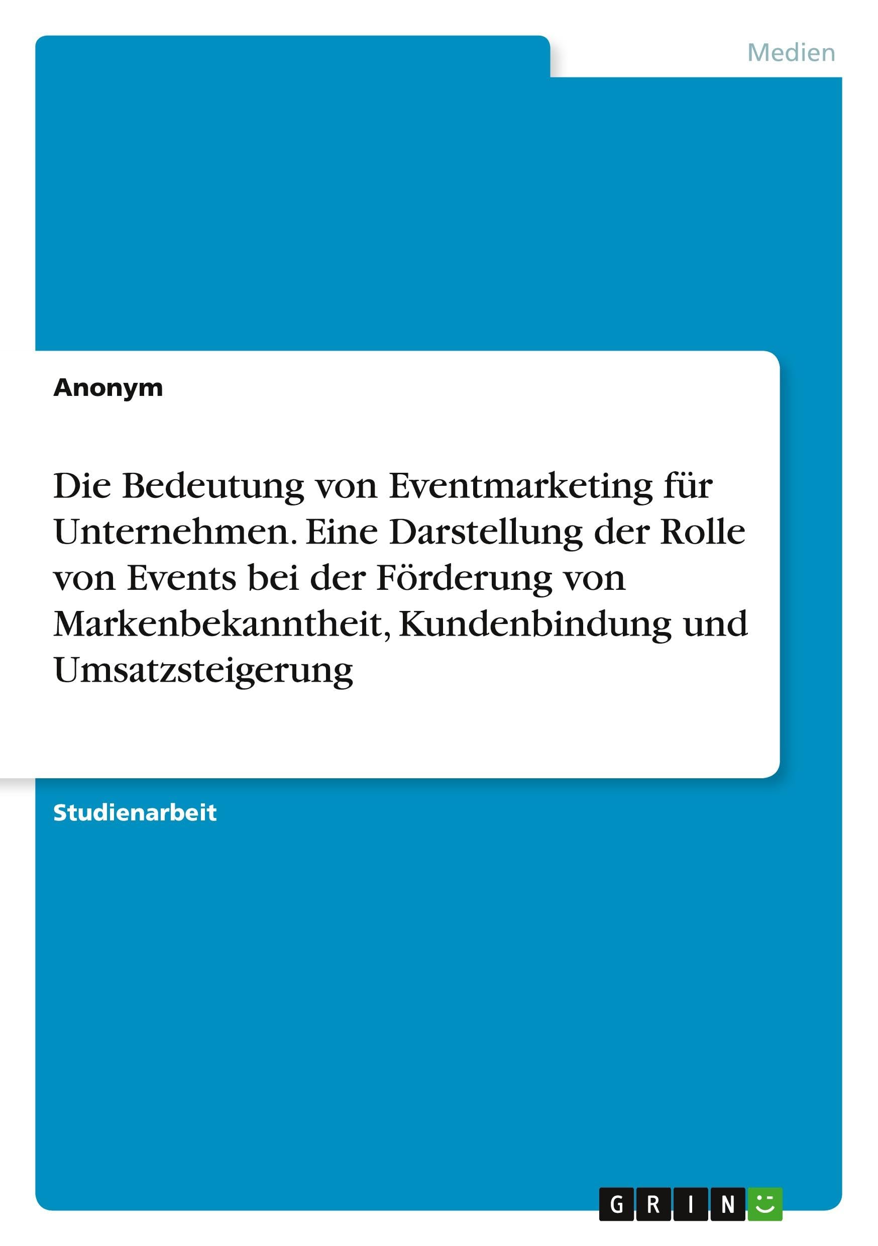 Die Bedeutung von Eventmarketing für Unternehmen. Eine Darstellung der Rolle von Events bei der Förderung von Markenbekanntheit, Kundenbindung und Umsatzsteigerung Law