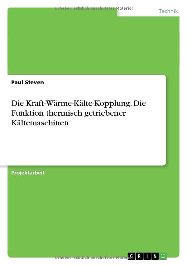 Die Kraft-Wärme-Kälte-Kopplung. Die Funktion thermisch getriebener Kältemaschinen Natural Sciences