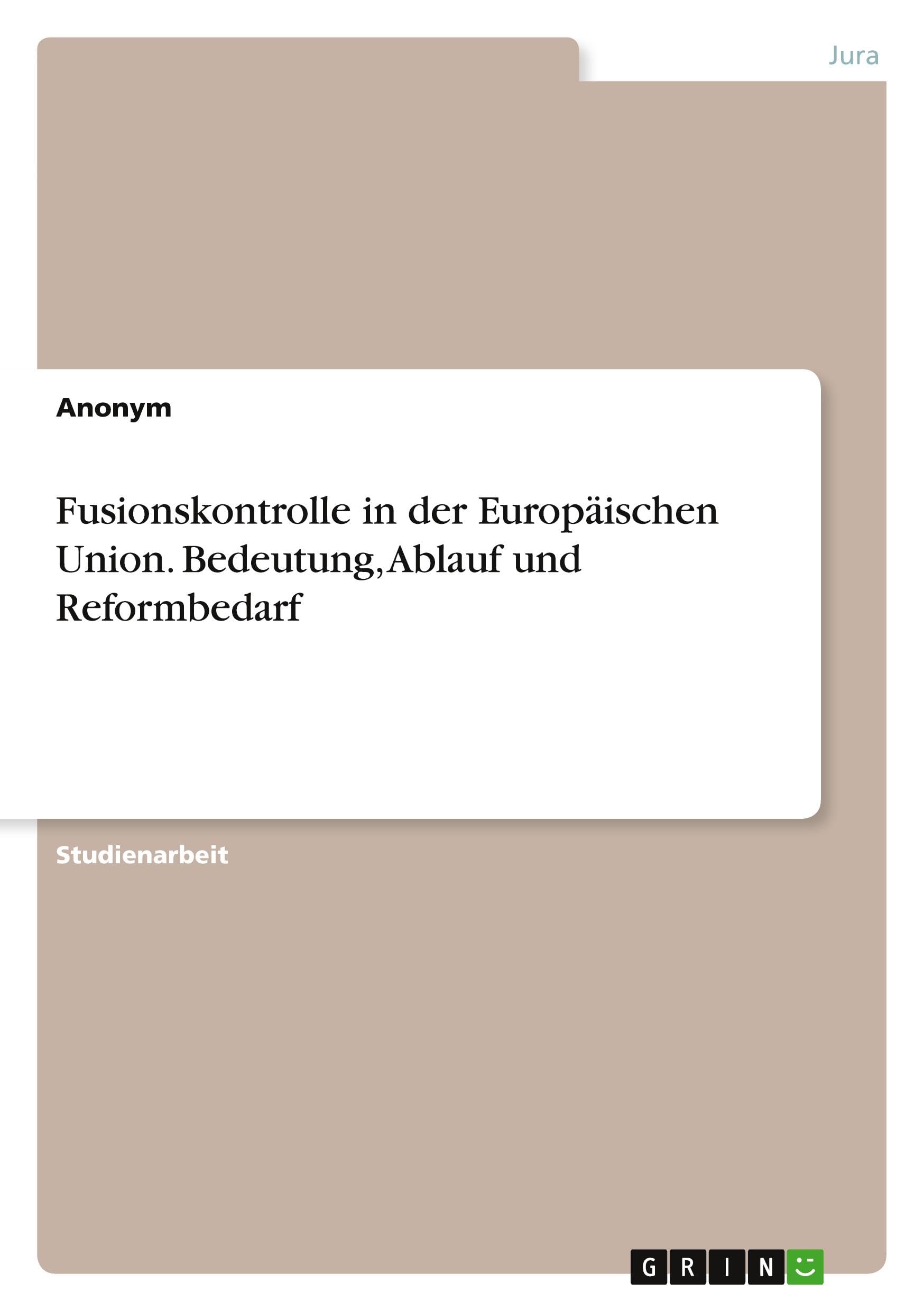 Fusionskontrolle in der Europäischen Union. Bedeutung, Ablauf und Reformbedarf Law