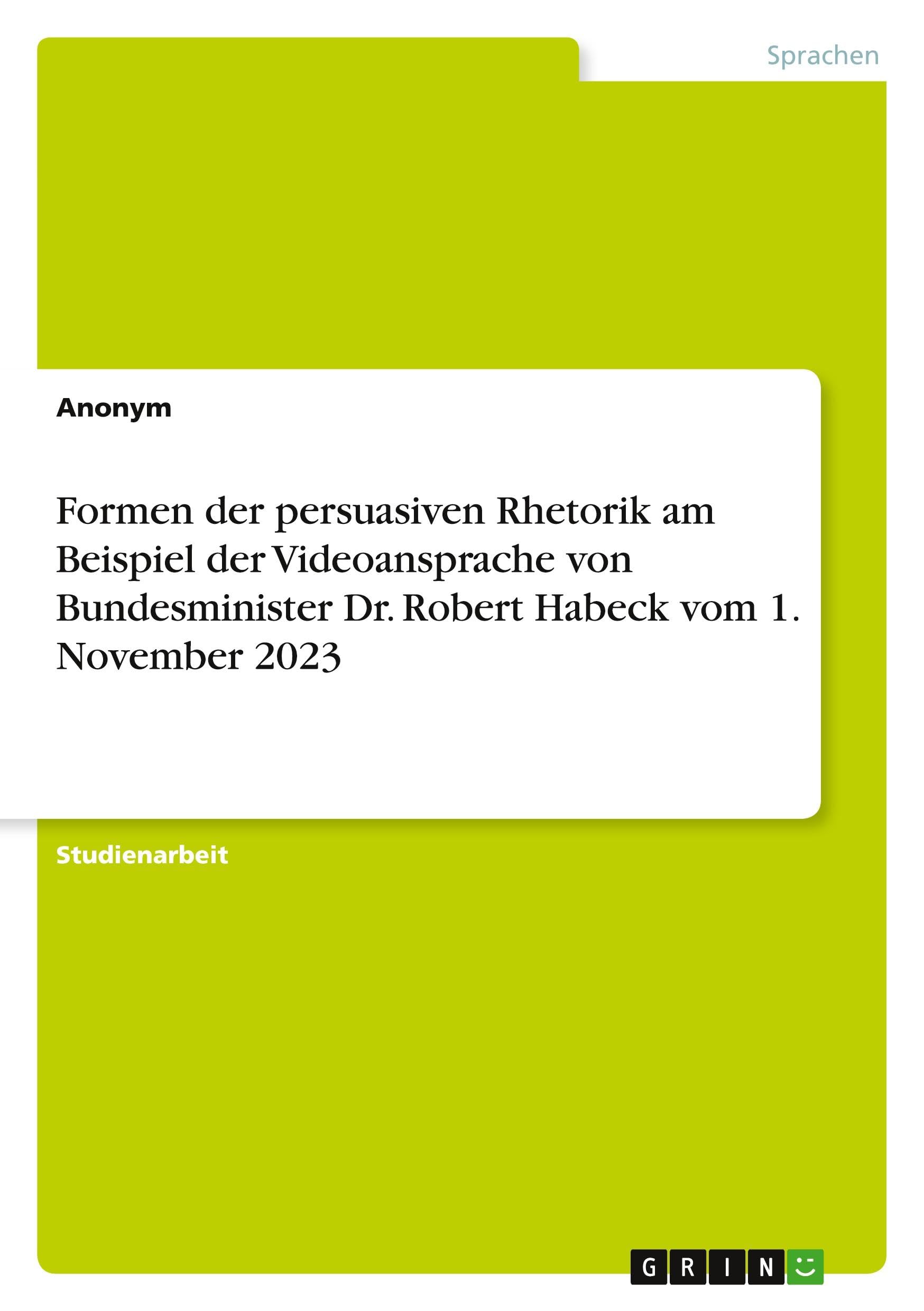 Formen der persuasiven Rhetorik am Beispiel der Videoansprache von  Bundesminister Dr. Robert Habeck vom 1. November 2023 Social Sciences