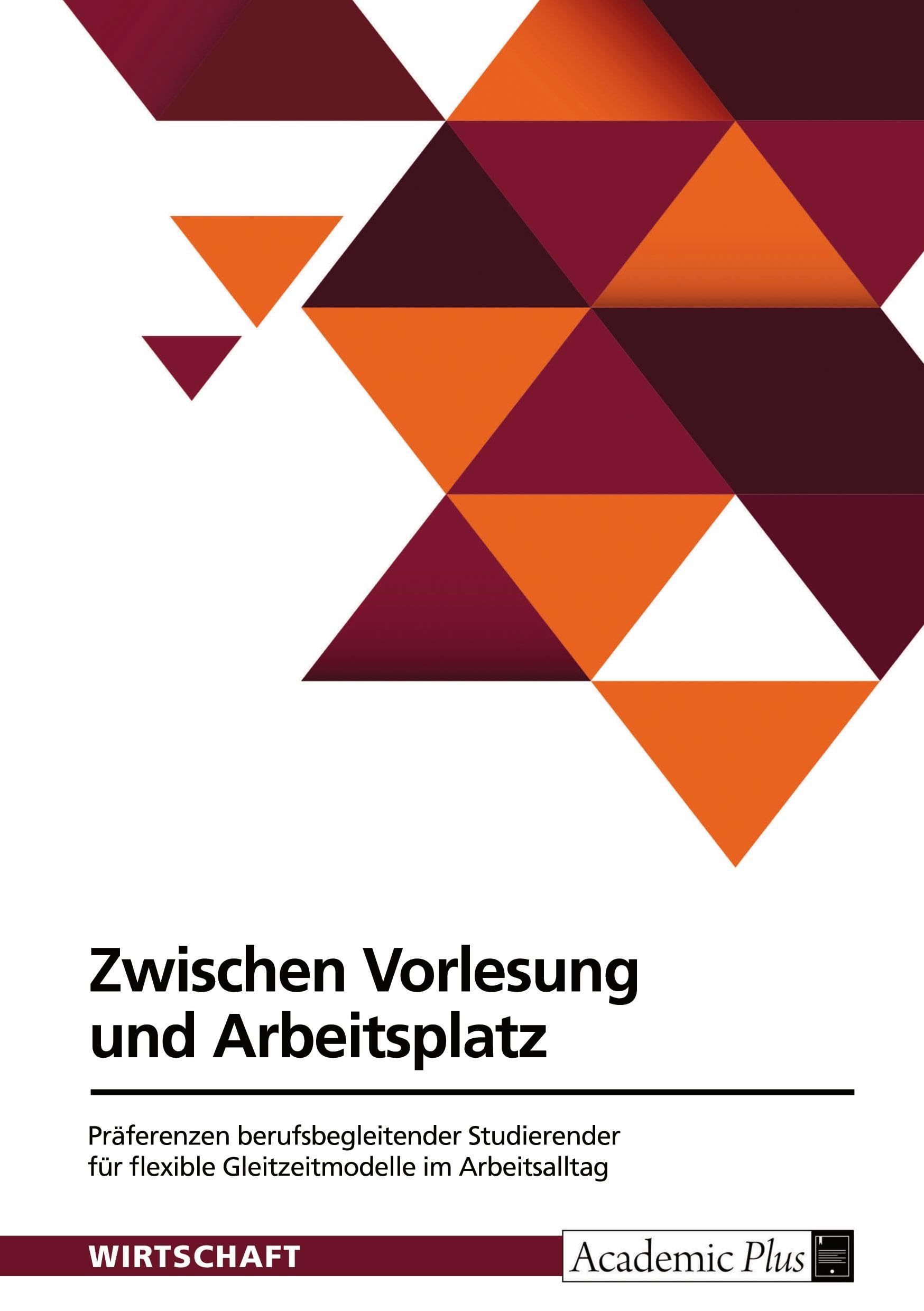 Zwischen Vorlesung und Arbeitsplatz. Präferenzen berufsbegleitender Studierender für flexible Gleitzeitmodelle im Arbeitsalltag General education