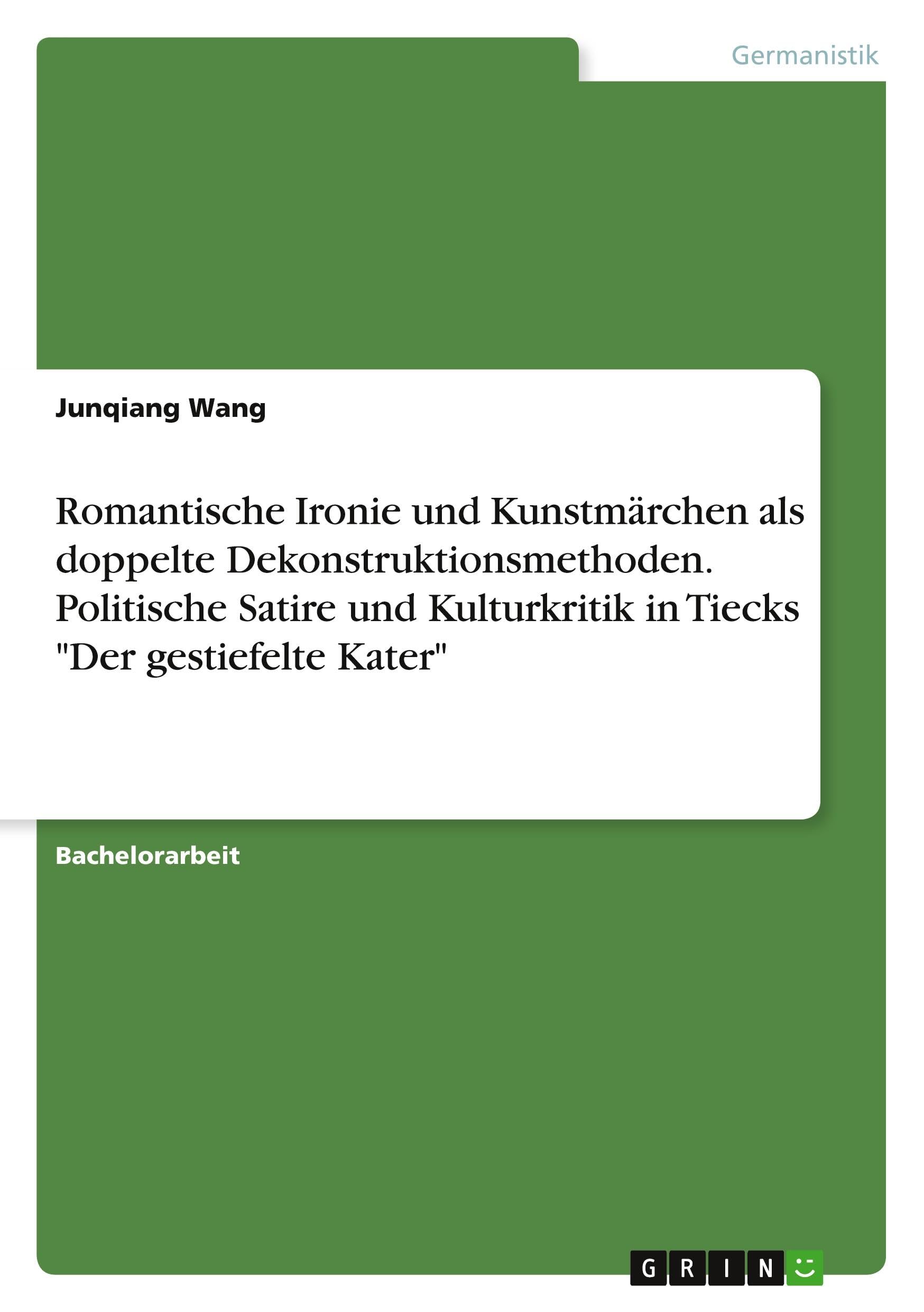 Romantische Ironie und Kunstmärchen als doppelte Dekonstruktionsmethoden. Politische Satire und Kulturkritik in Tiecks "Der gestiefelte Kater" Contemporary literature