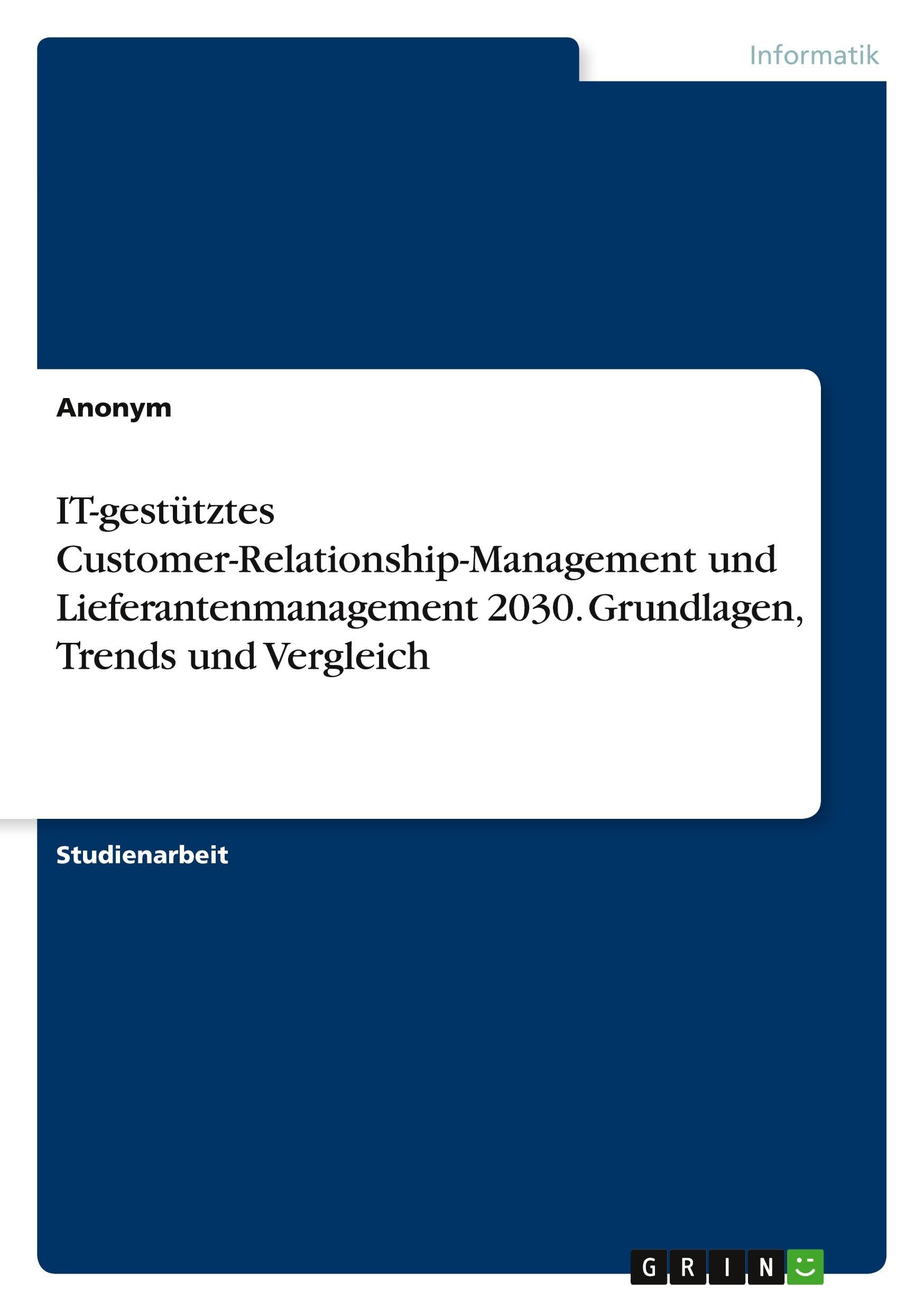 IT-gestütztes Customer-Relationship-Management und Lieferantenmanagement 2030. Grundlagen, Trends und Vergleich Computer Science