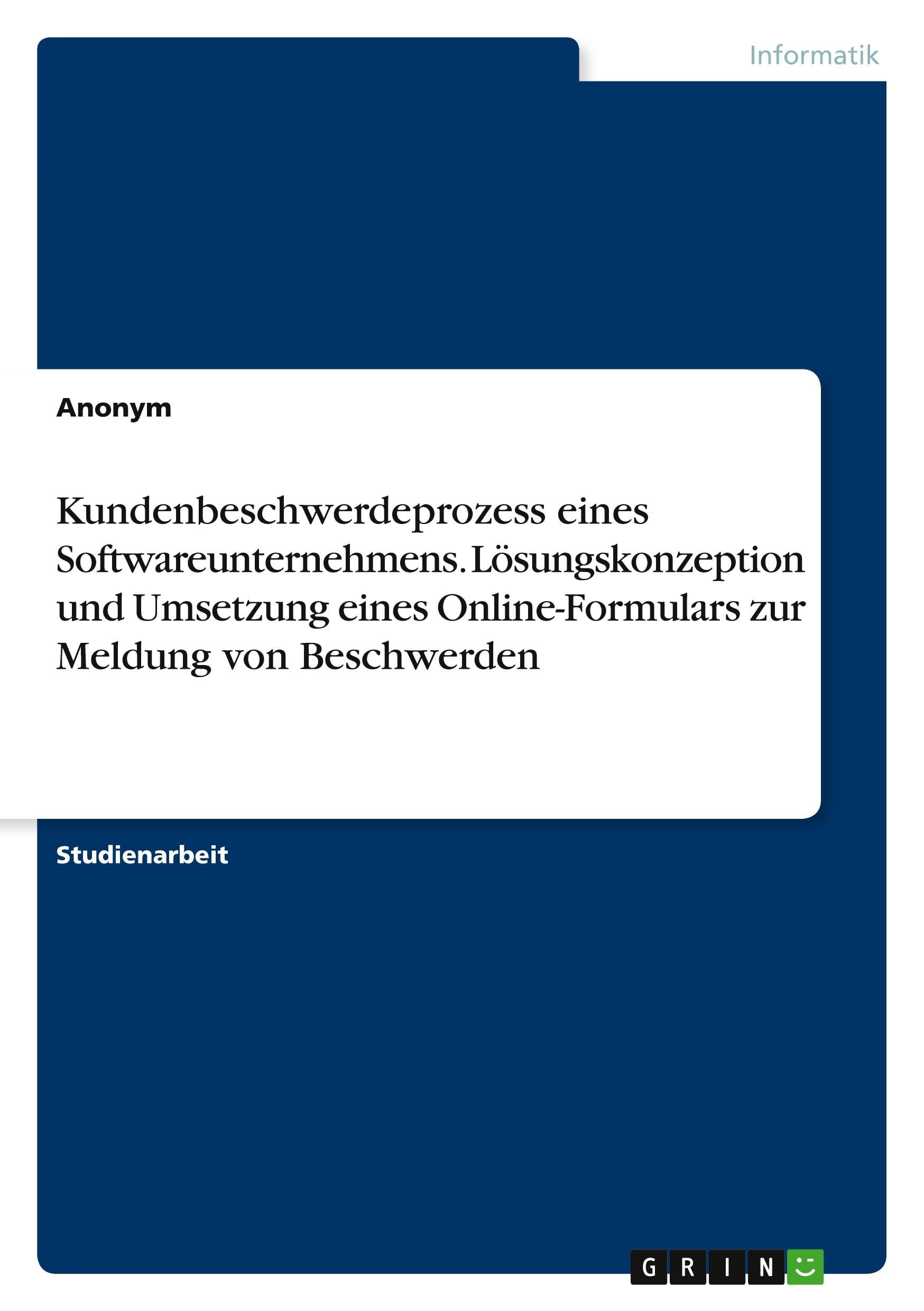 Kundenbeschwerdeprozess eines Softwareunternehmens. Lösungskonzeption und Umsetzung eines Online-Formulars zur Meldung von Beschwerden Computer Science