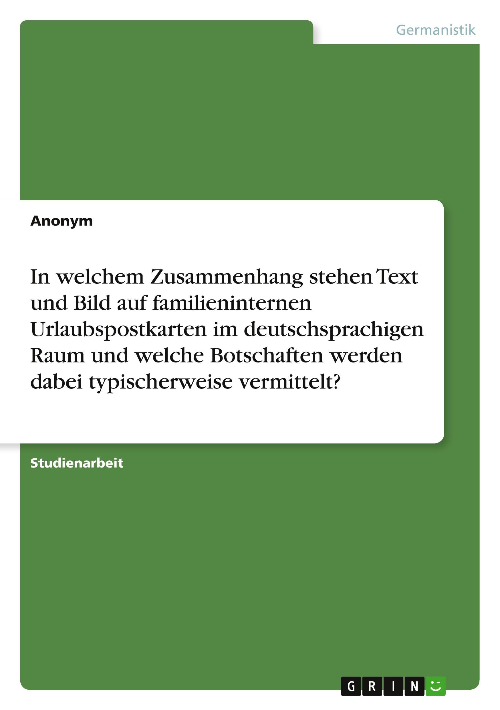 In welchem Zusammenhang stehen Text und Bild auf familieninternen Urlaubspostkarten im deutschsprachigen Raum und welche Botschaften werden dabei typischerweise vermittelt? Contemporary literature