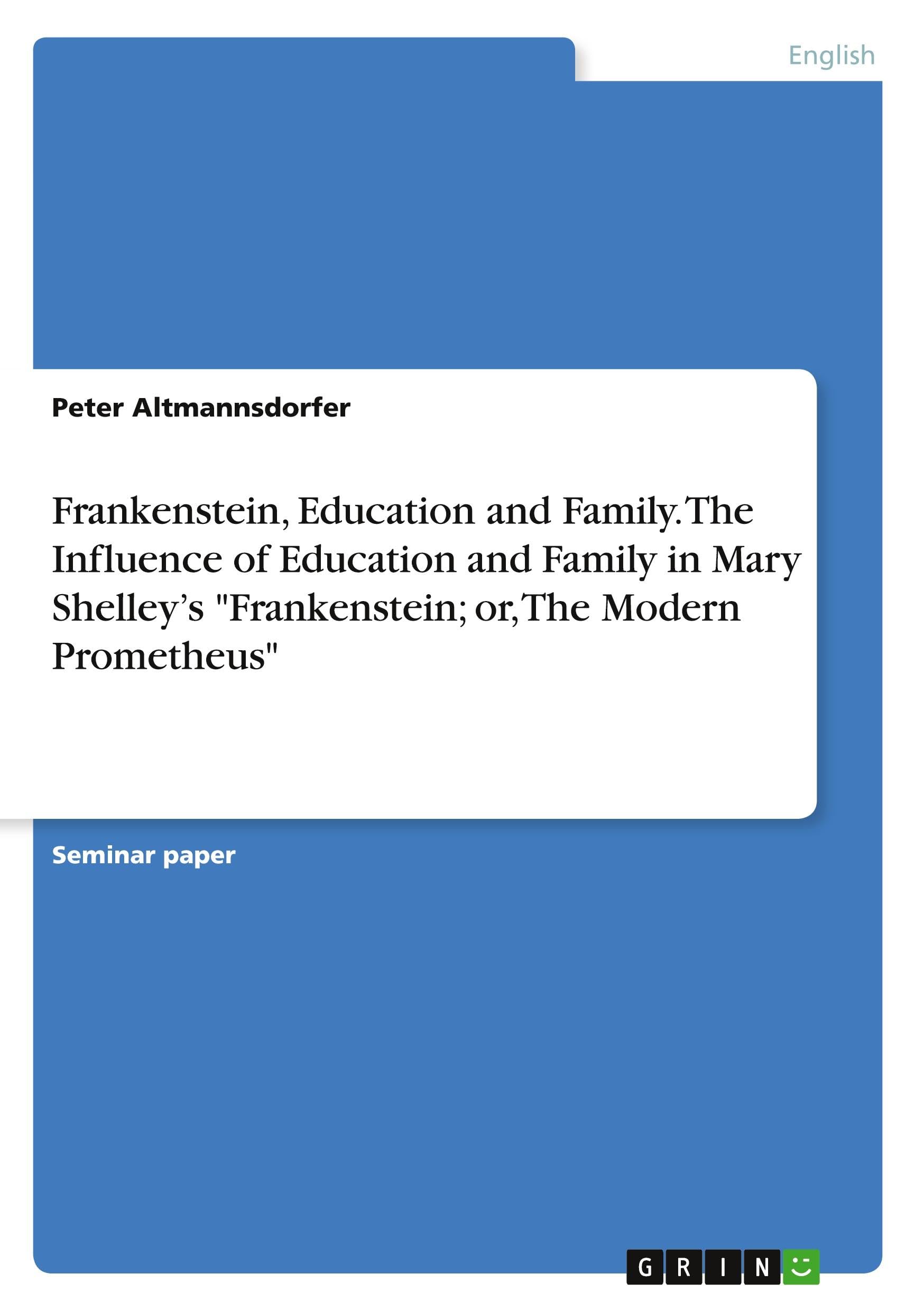 Frankenstein, Education and Family. The Influence of Education and Family in Mary Shelley's  "Frankenstein; or, The Modern Prometheus" Contemporary literature Books