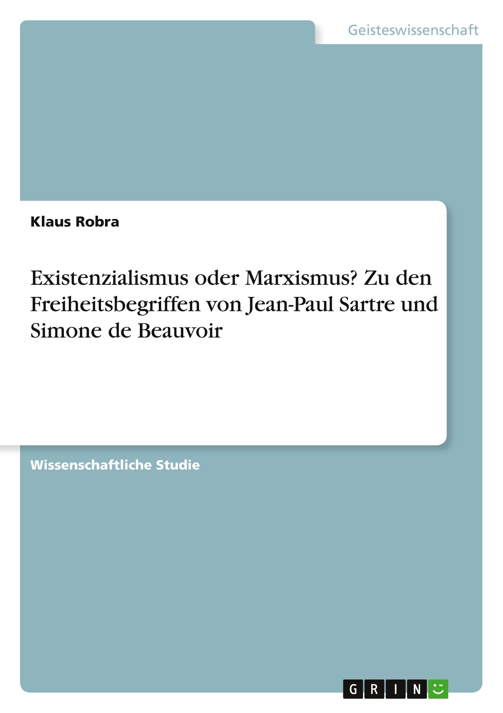 Existenzialismus oder Marxismus? Zu den Freiheitsbegriffen von Jean-Paul Sartre und Simone de Beauvoir Philosophy