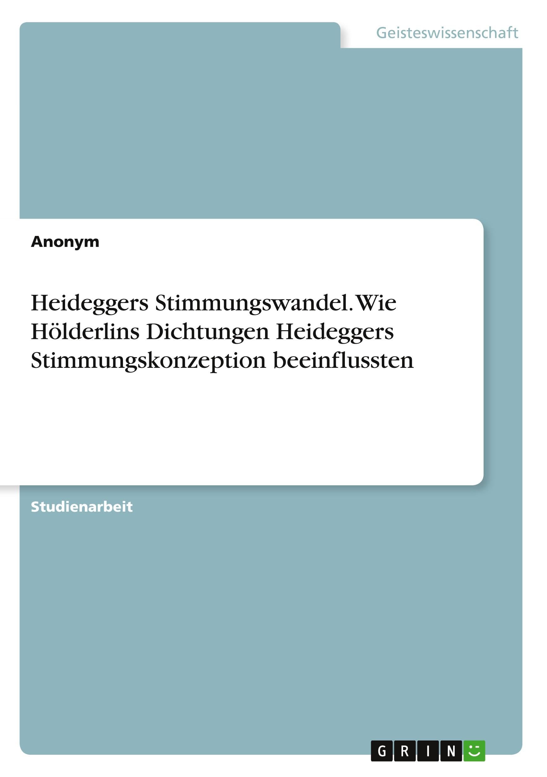 Heideggers Stimmungswandel. Wie Hölderlins Dichtungen Heideggers Stimmungskonzeption beeinflussten Philosophy