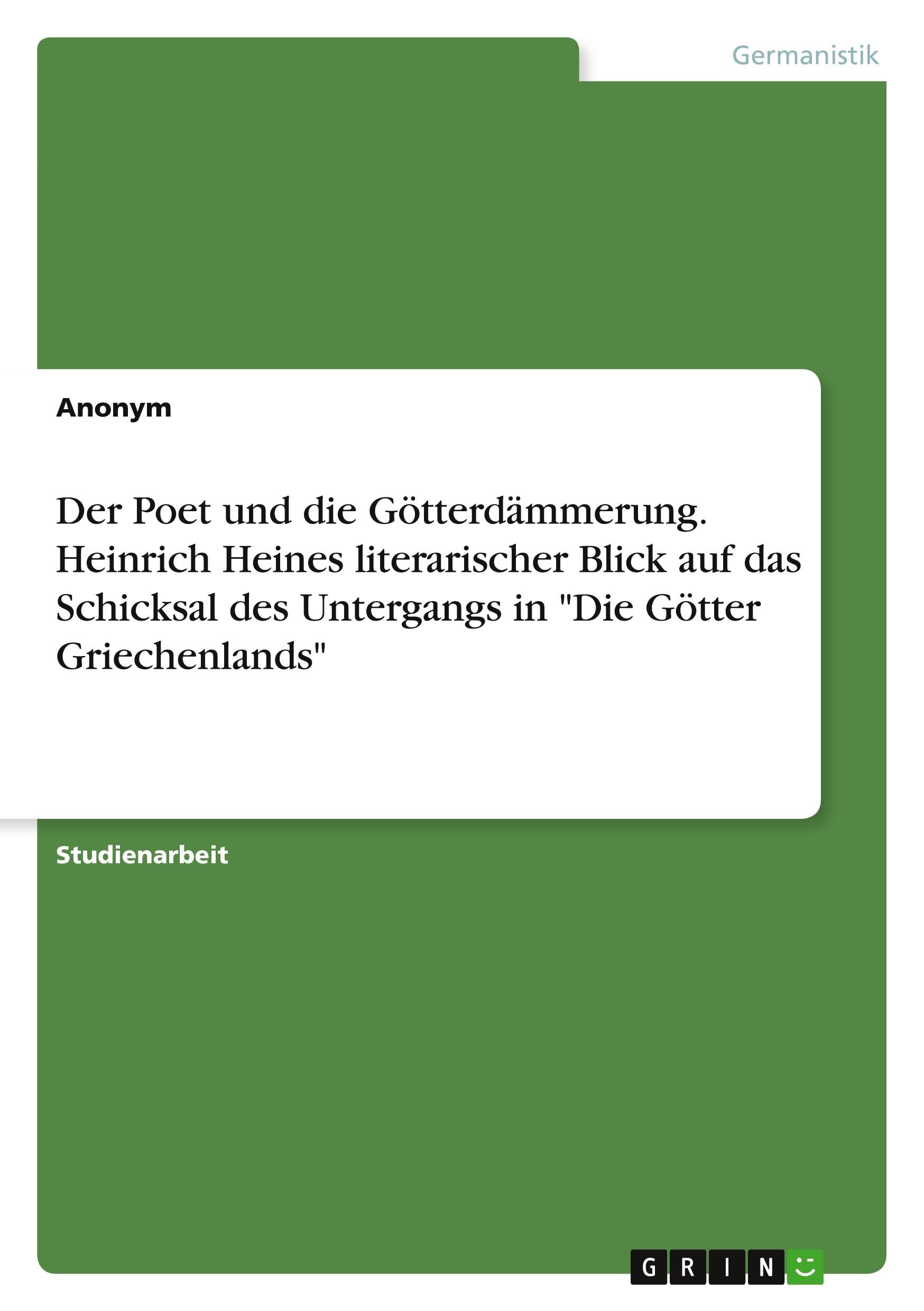 Der Poet und die Götterdämmerung. Heinrich Heines literarischer Blick auf das Schicksal des Untergangs in "Die Götter Griechenlands" Contemporary literature