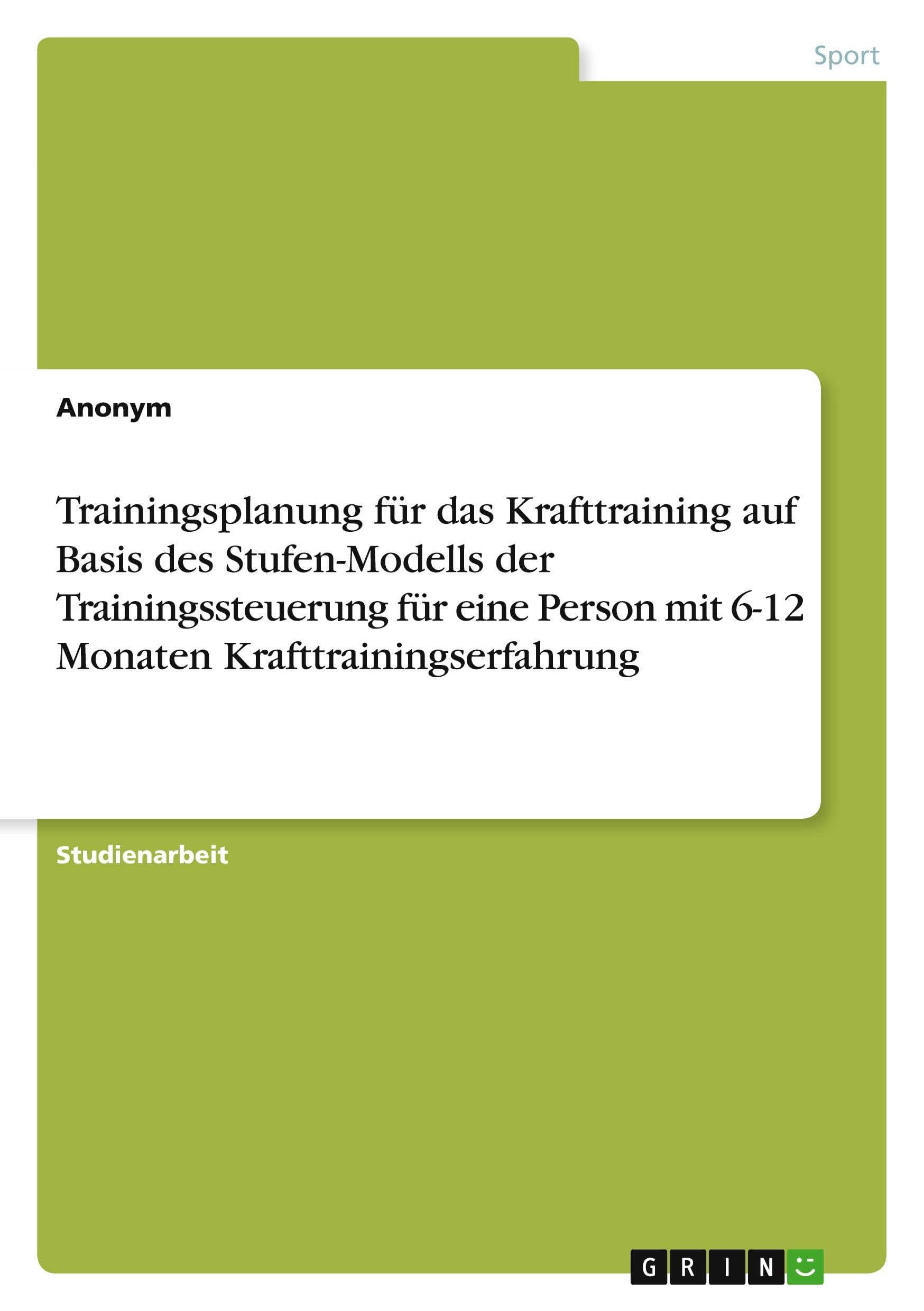 Trainingsplanung für das Krafttraining auf Basis des Stufen-Modells der Trainingssteuerung für eine Person mit 6-12 Monaten Krafttrainingserfahrung Health, Nutrition & Fitness