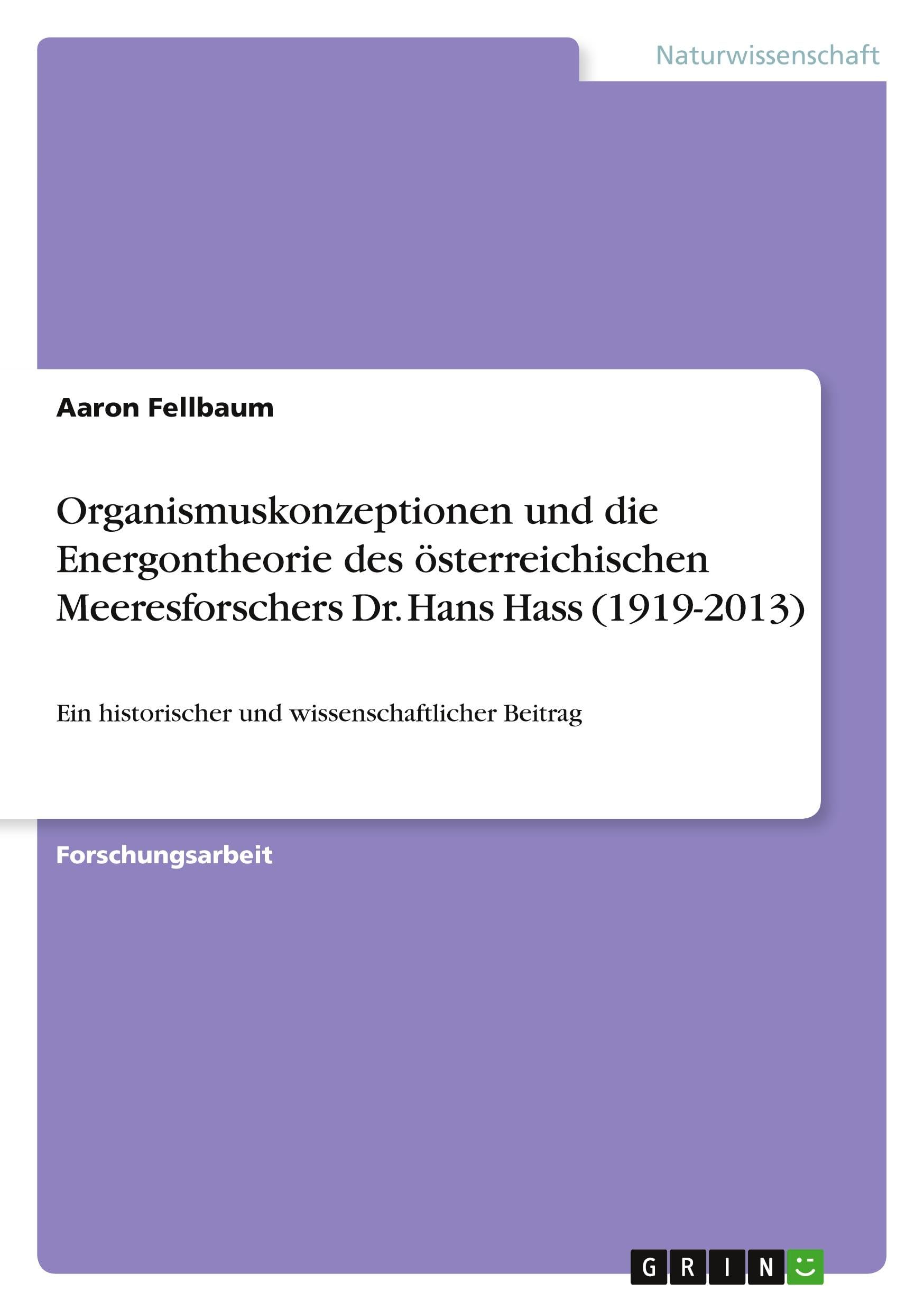 Organismuskonzeptionen und die Energontheorie des österreichischen Meeresforschers Dr. Hans Hass (1919-2013) Natural Sciences