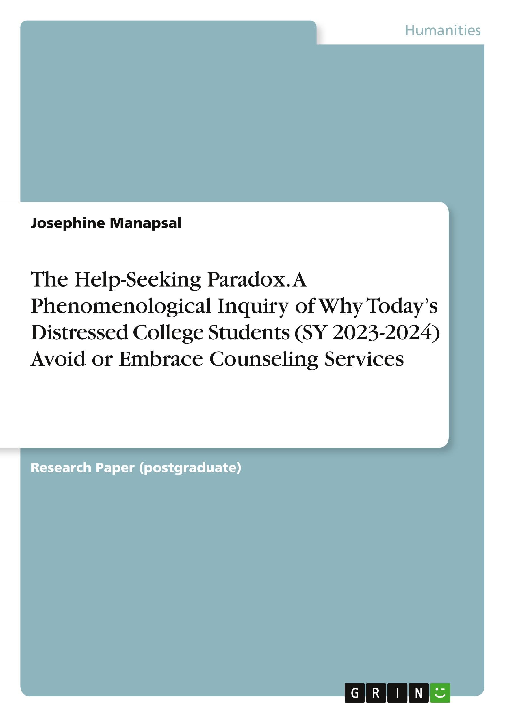 The Help-Seeking Paradox. A Phenomenological Inquiry of Why Today's Distressed College Students (SY 2023-2024) Avoid or Embrace Counseling Services Psychology
