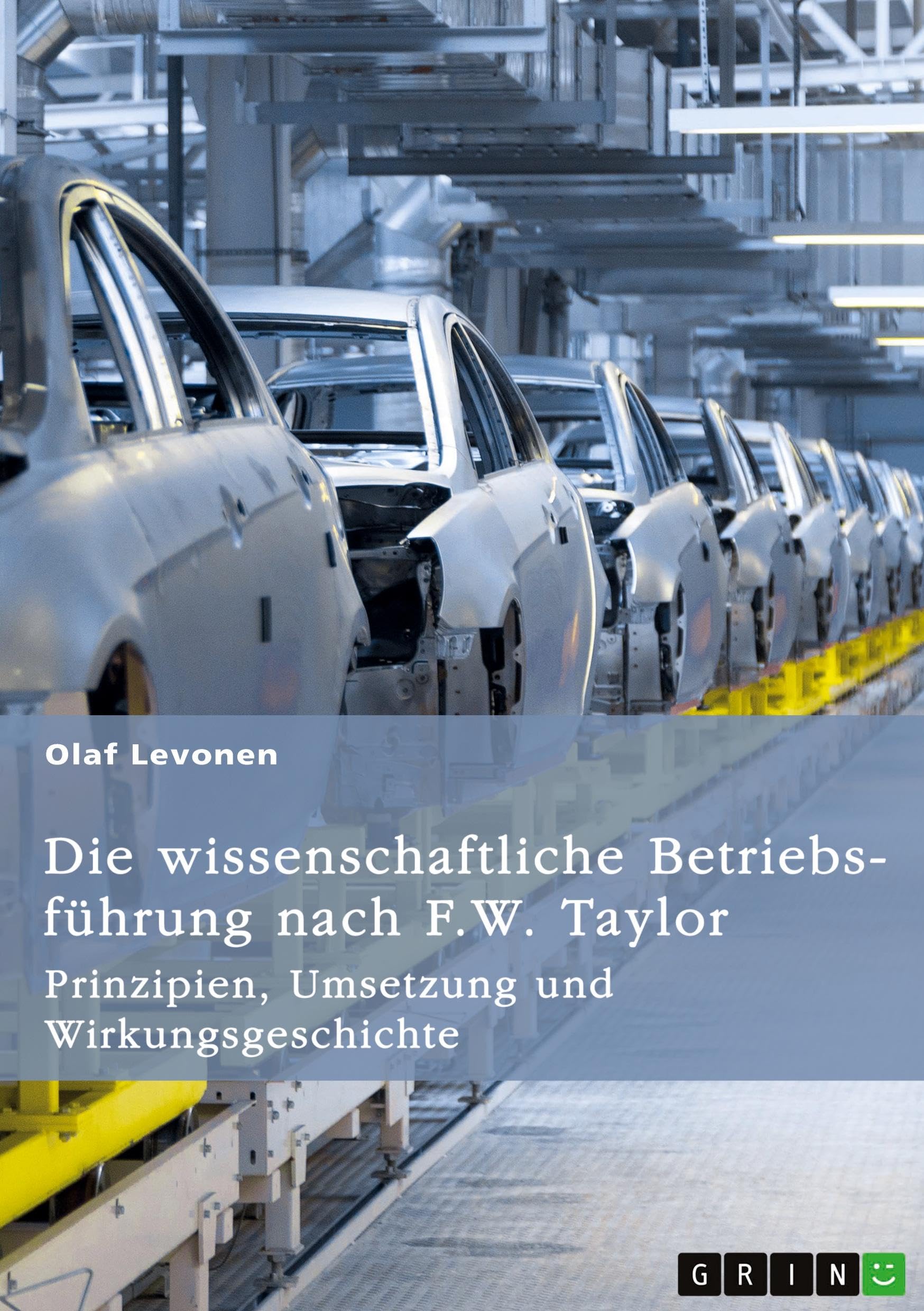 Die wissenschaftliche Betriebsführung nach F. W. Taylor. Prinzipien, Umsetzung und Wirkungsgeschichte Law
