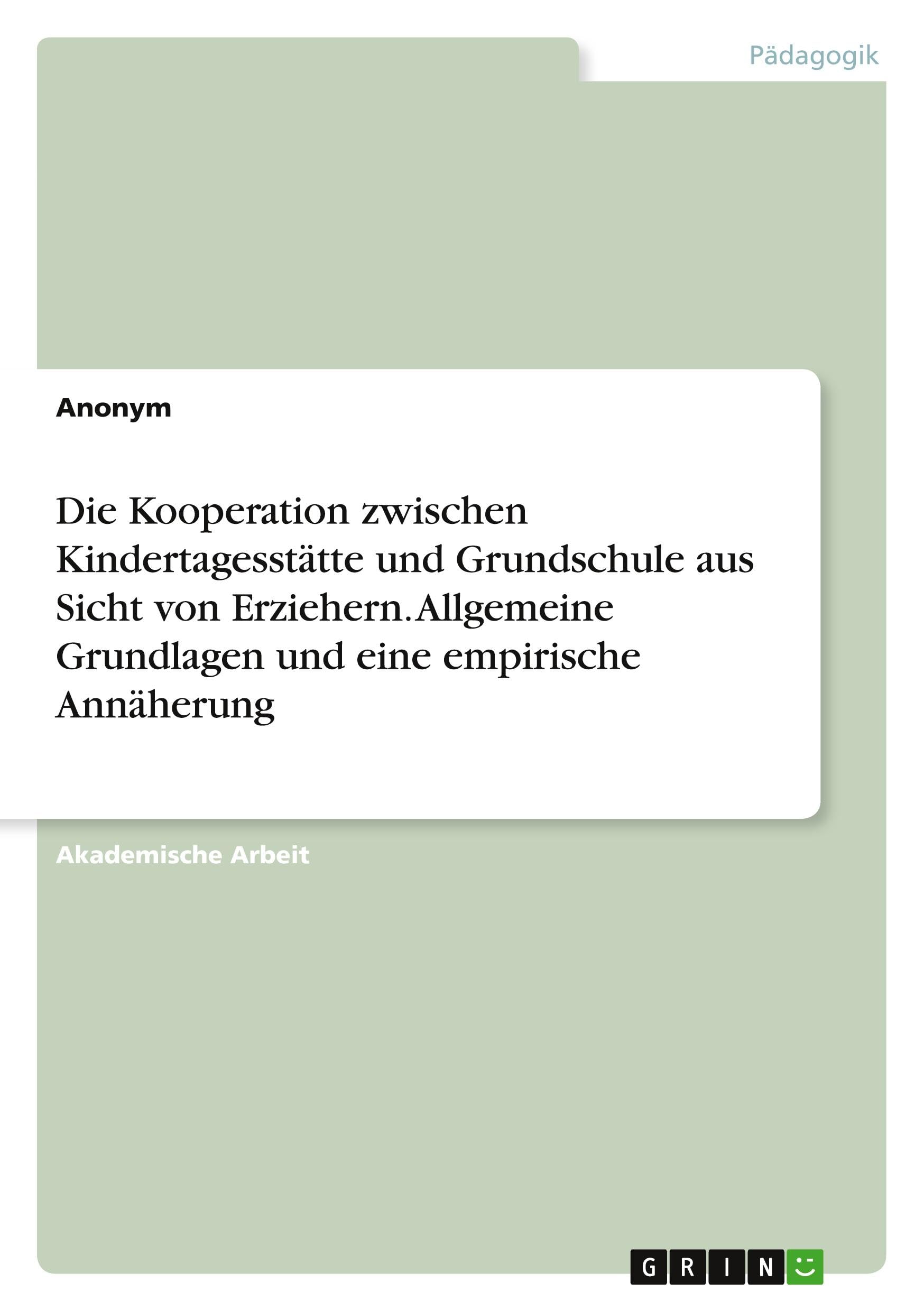 Die Kooperation zwischen Kindertagesstätte und Grundschule aus Sicht von Erziehern. Allgemeine Grundlagen und eine empirische Annäherung Books